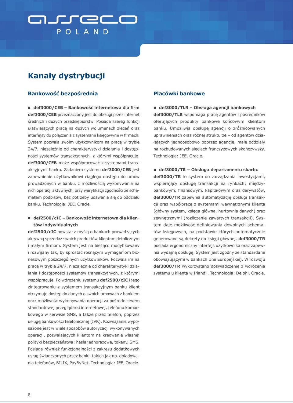 System pozwala swoim użytkownikom na pracę w trybie 24/7, niezależnie od charakterystyki działania i dostępności systemów transakcyjnych, z którymi współpracuje.