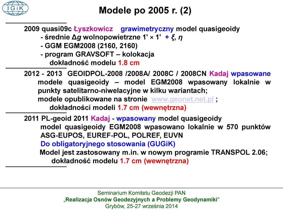 8 cm 2012-2013 GEOIDPOL-2008 /2008A/ 2008C / 2008CN Kadaj wpasowane modele quasigeoidy model EGM2008 wpasowany lokalnie w punkty satelitarno-niwelacyjne w kilku wariantach; modele