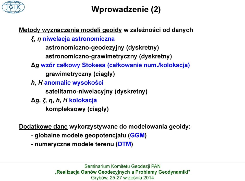 /kolokacja) grawimetryczny (ciągły) h, H anomalie wysokości satelitarno-niwelacyjny (dyskretny) Δg, ξ, η, h, H kolokacja