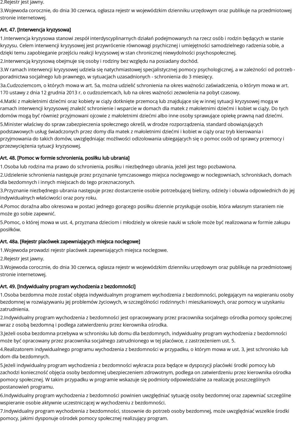 Celem interwencji kryzysowej jest przywrócenie równowagi psychicznej i umiejętności samodzielnego radzenia sobie, a dzięki temu zapobieganie przejściu reakcji kryzysowej w stan chronicznej