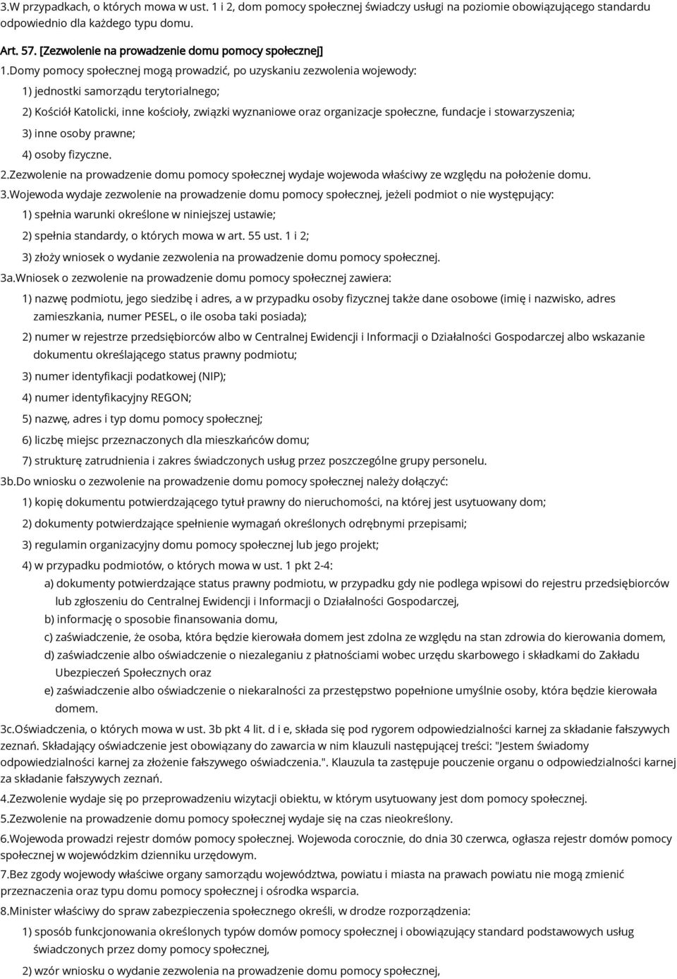 Domy pomocy społecznej mogą prowadzić, po uzyskaniu zezwolenia wojewody: 1) jednostki samorządu terytorialnego; 2) Kościół Katolicki, inne kościoły, związki wyznaniowe oraz organizacje społeczne,