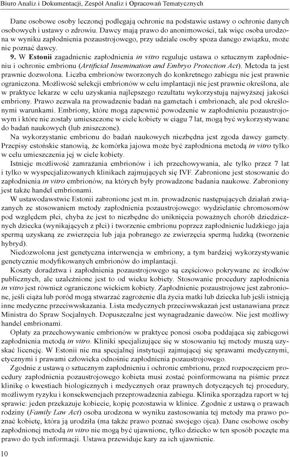 W Estonii zagadnienie zapłodnienia in vitro reguluje ustawa o sztucznym zapłodnieniu i ochronie embrionu (Artificial Insemination and Embryo Protection Act). Metoda ta jest prawnie dozwolona.