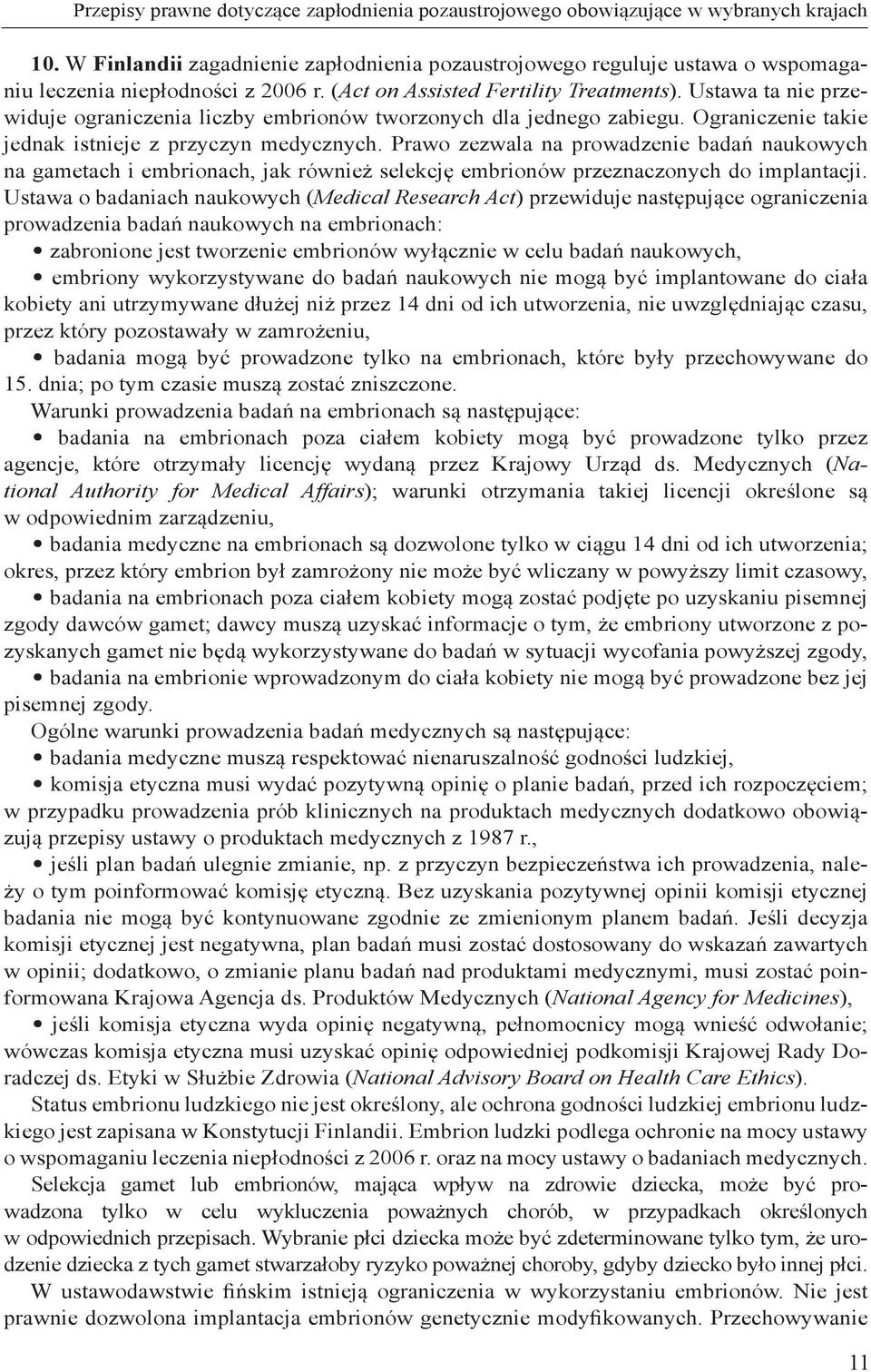 Ustawa ta nie przewiduje ograniczenia liczby embrionów tworzonych dla jednego zabiegu. Ograniczenie takie jednak istnieje z przyczyn medycznych.