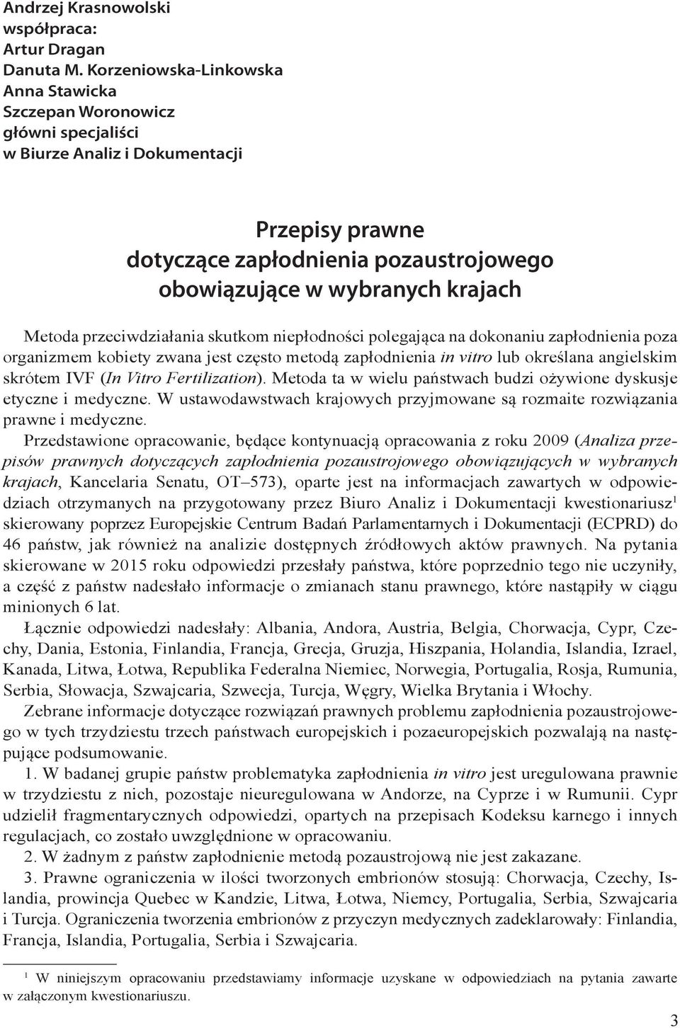 Metoda przeciwdziałania skutkom niepłodności polegająca na dokonaniu zapłodnienia poza organizmem kobiety zwana jest często metodą zapłodnienia in vitro lub określana angielskim skrótem IVF (In Vitro