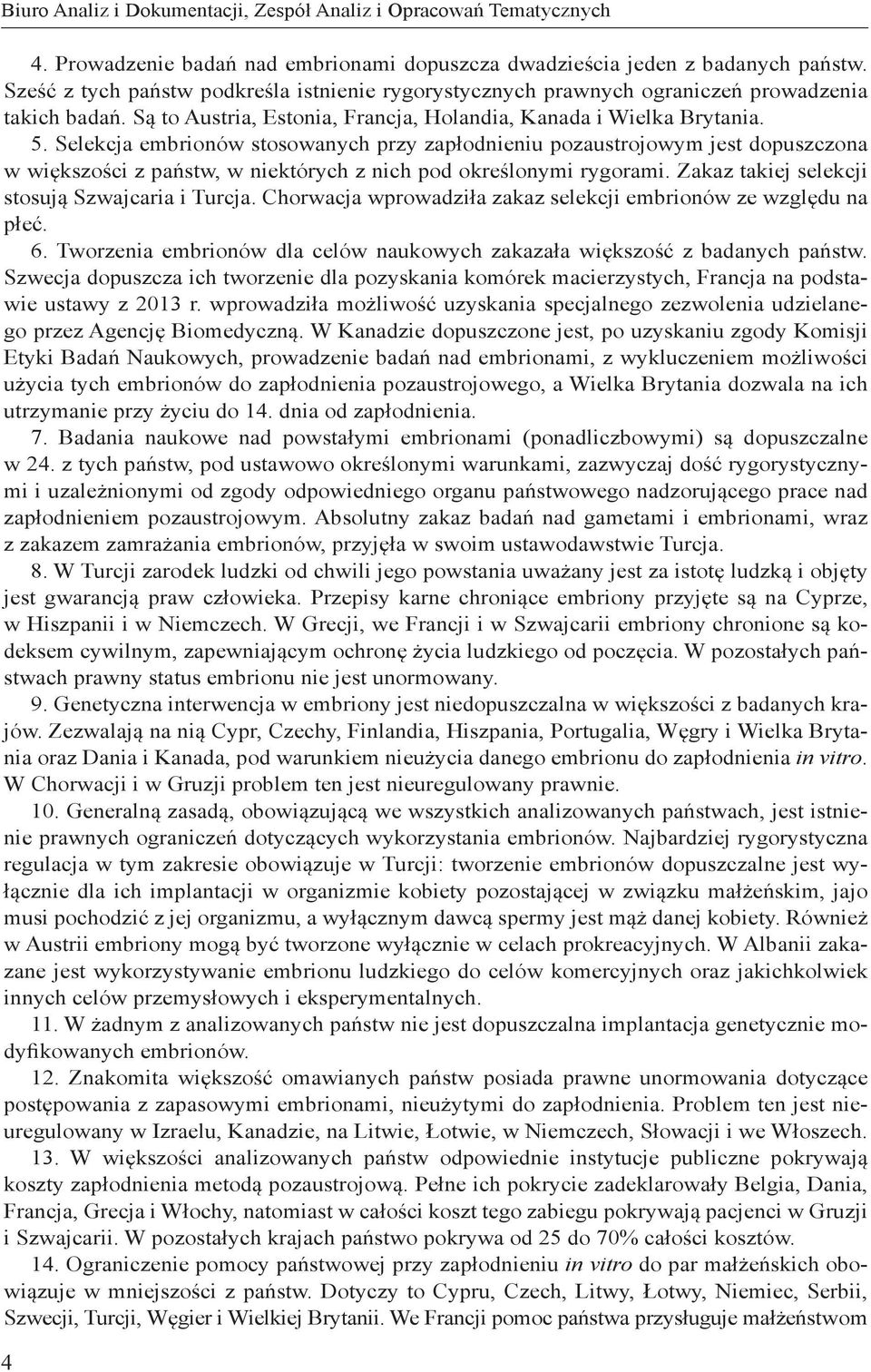 Selekcja embrionów stosowanych przy zapłodnieniu pozaustrojowym jest dopuszczona w większości z państw, w niektórych z nich pod określonymi rygorami. Zakaz takiej selekcji stosują Szwajcaria i Turcja.