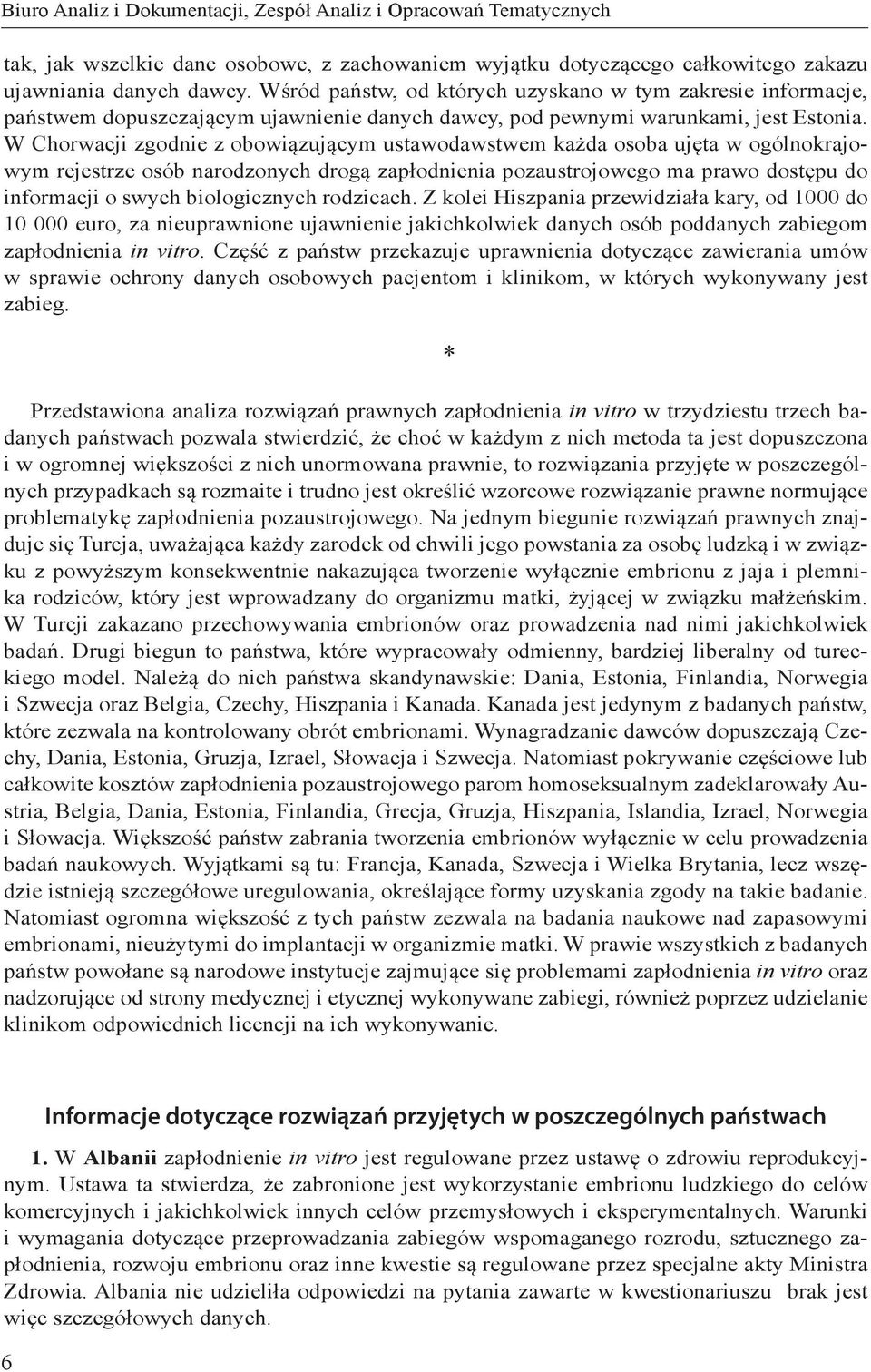 W Chorwacji zgodnie z obowiązującym ustawodawstwem każda osoba ujęta w ogólnokrajowym rejestrze osób narodzonych drogą zapłodnienia pozaustrojowego ma prawo dostępu do informacji o swych