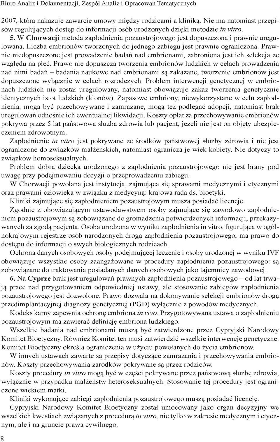 Liczba embrionów tworzonych do jednego zabiegu jest prawnie ograniczona. Prawnie niedopuszczone jest prowadzenie badań nad embrionami, zabroniona jest ich selekcja ze względu na płeć.