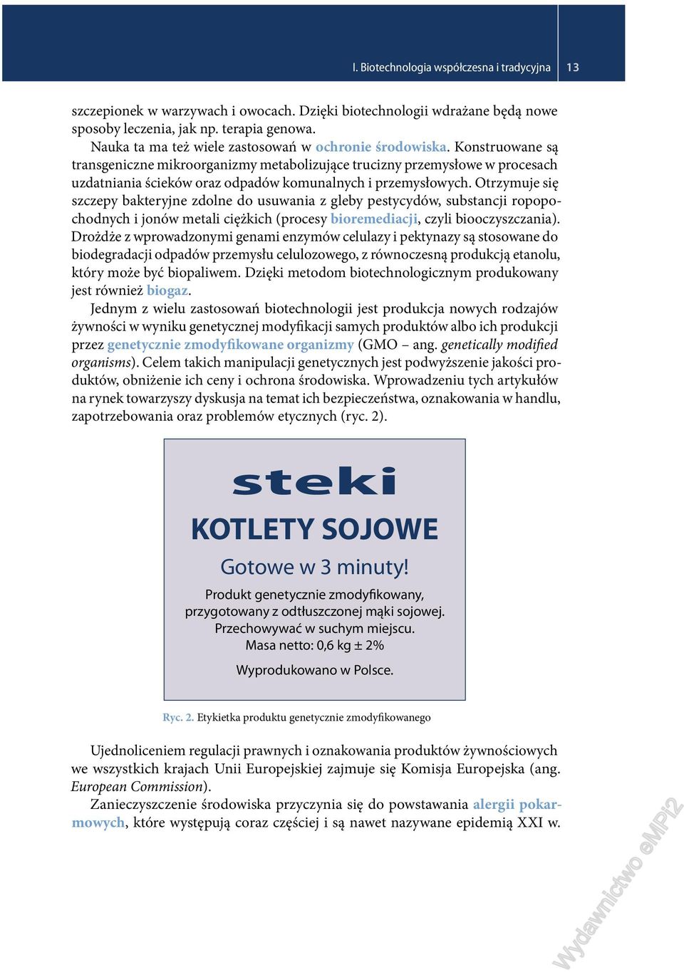 Konstruowane są transgeniczne mikroorganizmy metabolizujące trucizny przemysłowe w procesach uzdatniania ścieków oraz odpadów komunalnych i przemysłowych.