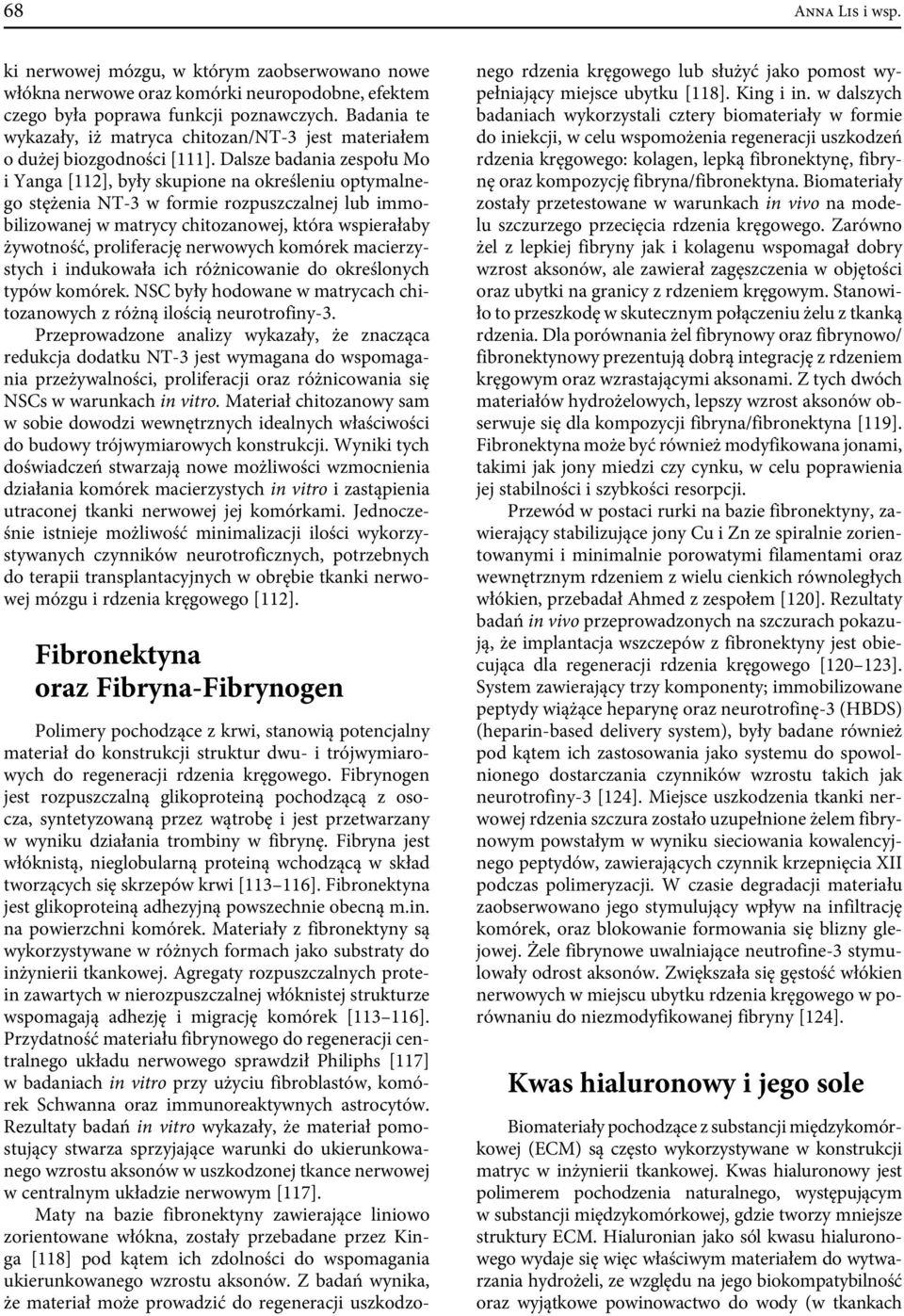 Dalsze badania zespołu Mo i Yanga [112], były skupione na określeniu optymalnego stężenia NT-3 w formie rozpuszczalnej lub immobilizowanej w matrycy chitozanowej, która wspierałaby żywotność,