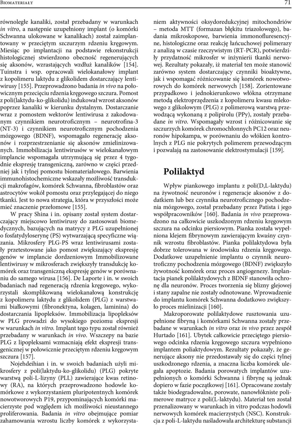 opracowali wielokanałowy implant z kopolimeru laktydu z glikolidem dostarczający lentiwirusy [155]. Przeprowadzono badania in vivo na połowicznym przecięciu rdzenia kręgowego szczura.