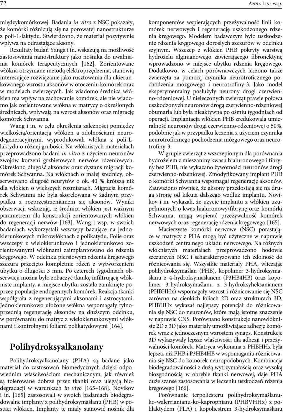 Zorientowane włókna otrzymane metodą elektroprzędzenia, stanowią interesujące rozwiązanie jako rusztowania dla ukierunkowanego wzrostu aksonów w otoczeniu komórek oraz w modelach zwierzęcych.