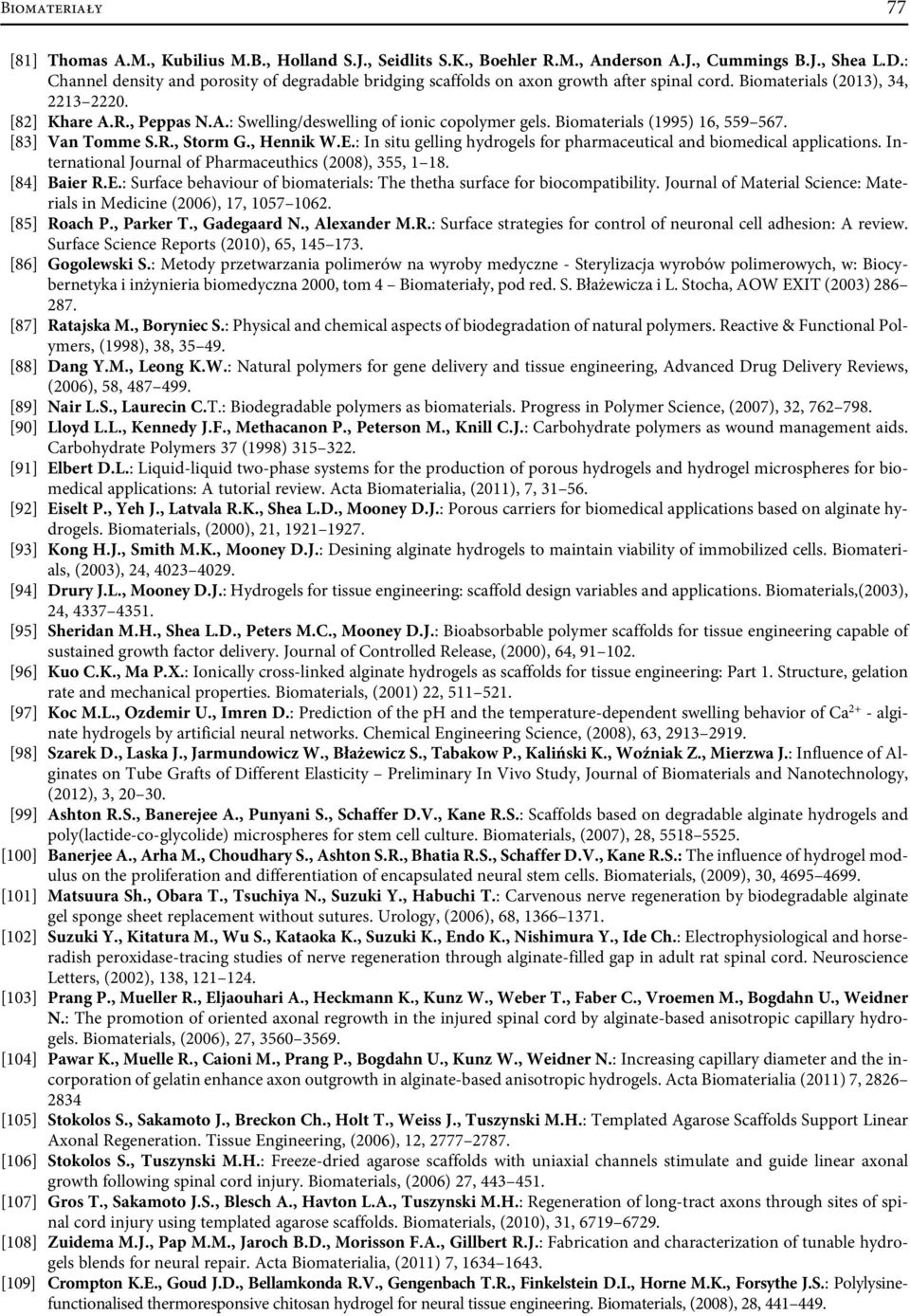 Biomaterials (1995) 16, 559 567. [83] Van Tomme S.R., Storm G., Hennik W.E.: In situ gelling hydrogels for pharmaceutical and biomedical applications.