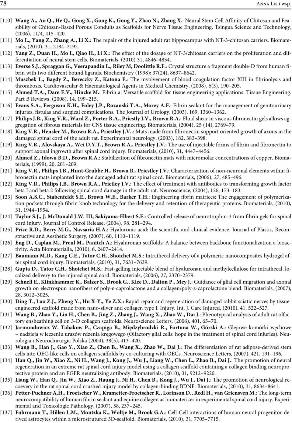 , Yang Z., Zhang A., Li X.: The repair of the injured adult rat hippocampus with NT-3-chitosan carriers. Biomaterials, (2010), 31, 2184 2192. [112] Yang Z., Duan H., Mo L, Qiao H., Li X.: The effect of the dosage of NT-3/chitosan carriers on the proliferation and differentiation of neural stem cells.