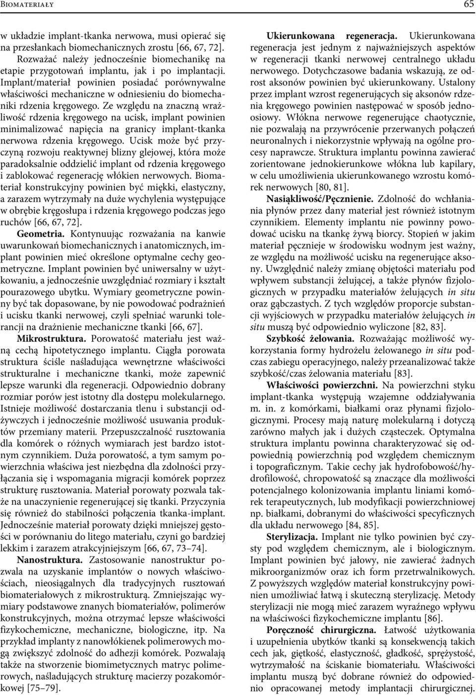 Implant/materiał powinien posiadać porównywalne właściwości mechaniczne w odniesieniu do biomechaniki rdzenia kręgowego.