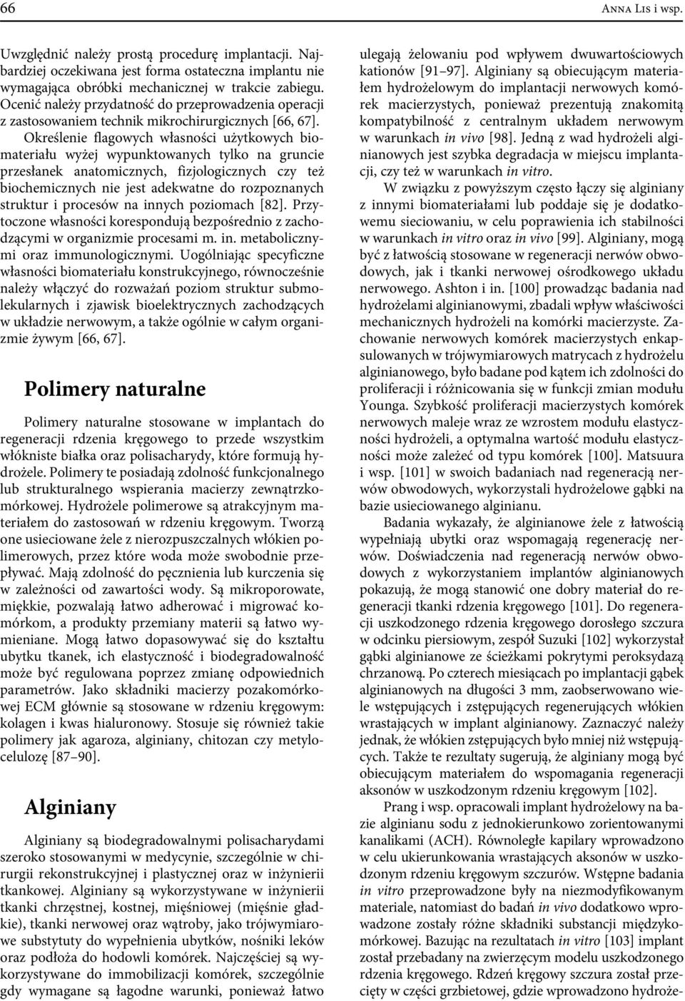 Określenie flagowych własności użytkowych biomateriału wyżej wypunktowanych tylko na gruncie przesłanek anatomicznych, fizjologicznych czy też biochemicznych nie jest adekwatne do rozpoznanych