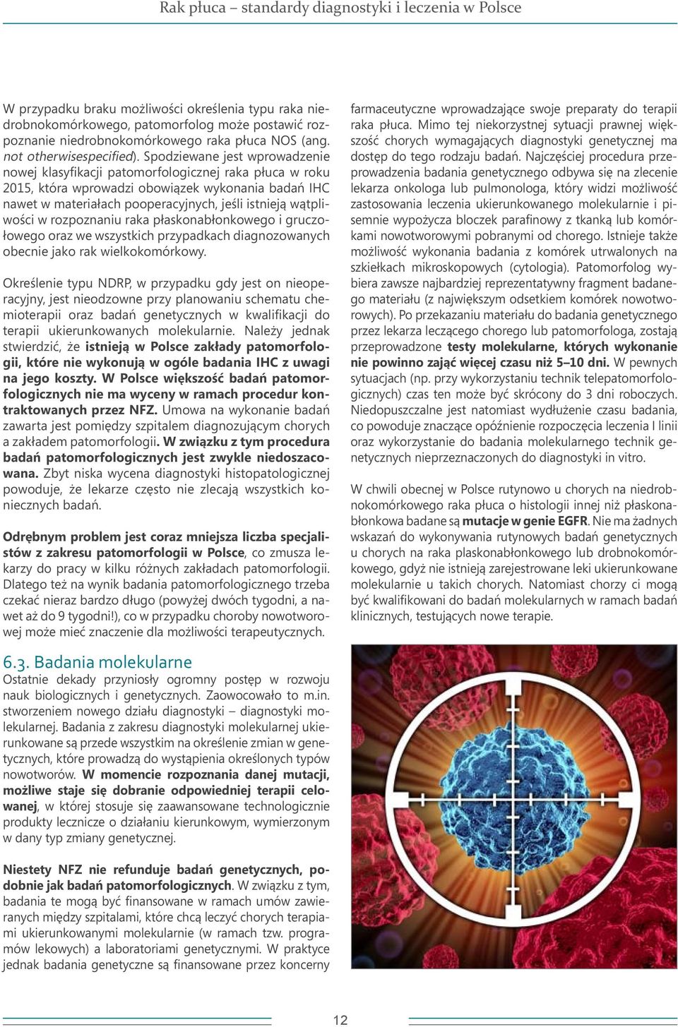 wątpliwości w rozpoznaniu raka płaskonabłonkowego i gruczołowego oraz we wszystkich przypadkach diagnozowanych obecnie jako rak wielkokomórkowy.