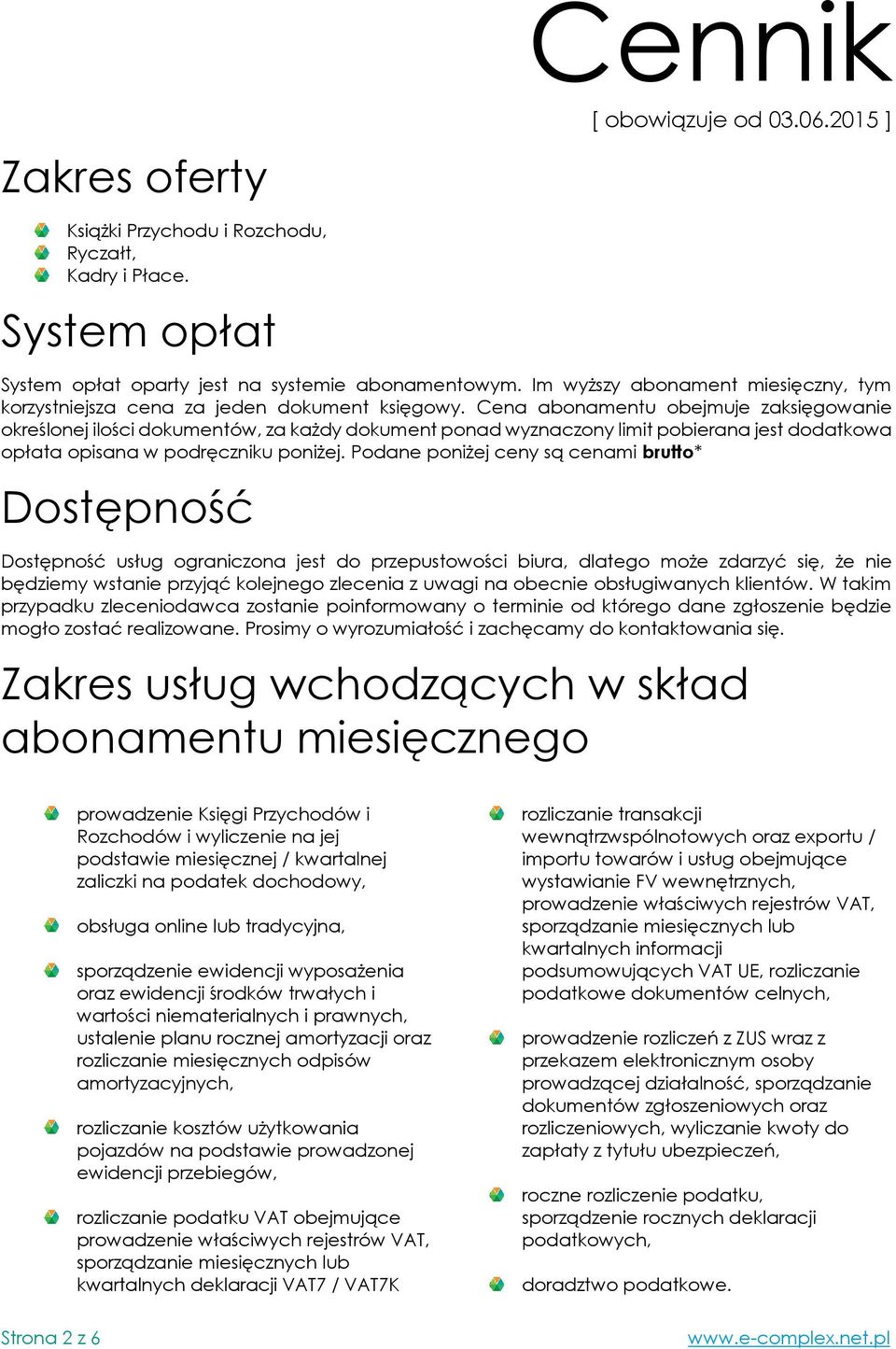 Cena abonamentu obejmuje zaksięgowanie określonej ilości dokumentów, za każdy dokument ponad wyznaczony limit pobierana jest dodatkowa opłata opisana w podręczniku poniżej.