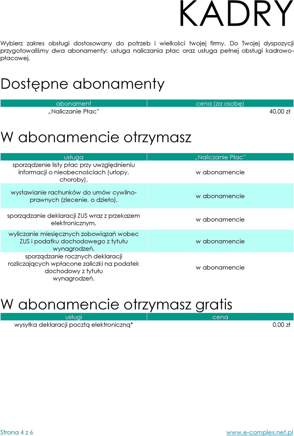 rachunków do umów cywilnoprawnych (zlecenie, o dzieło), Naliczanie Płac sporządzanie deklaracji ZUS wraz z przekazem elektronicznym, wyliczanie miesięcznych zobowiązań wobec ZUS i podatku dochodowego