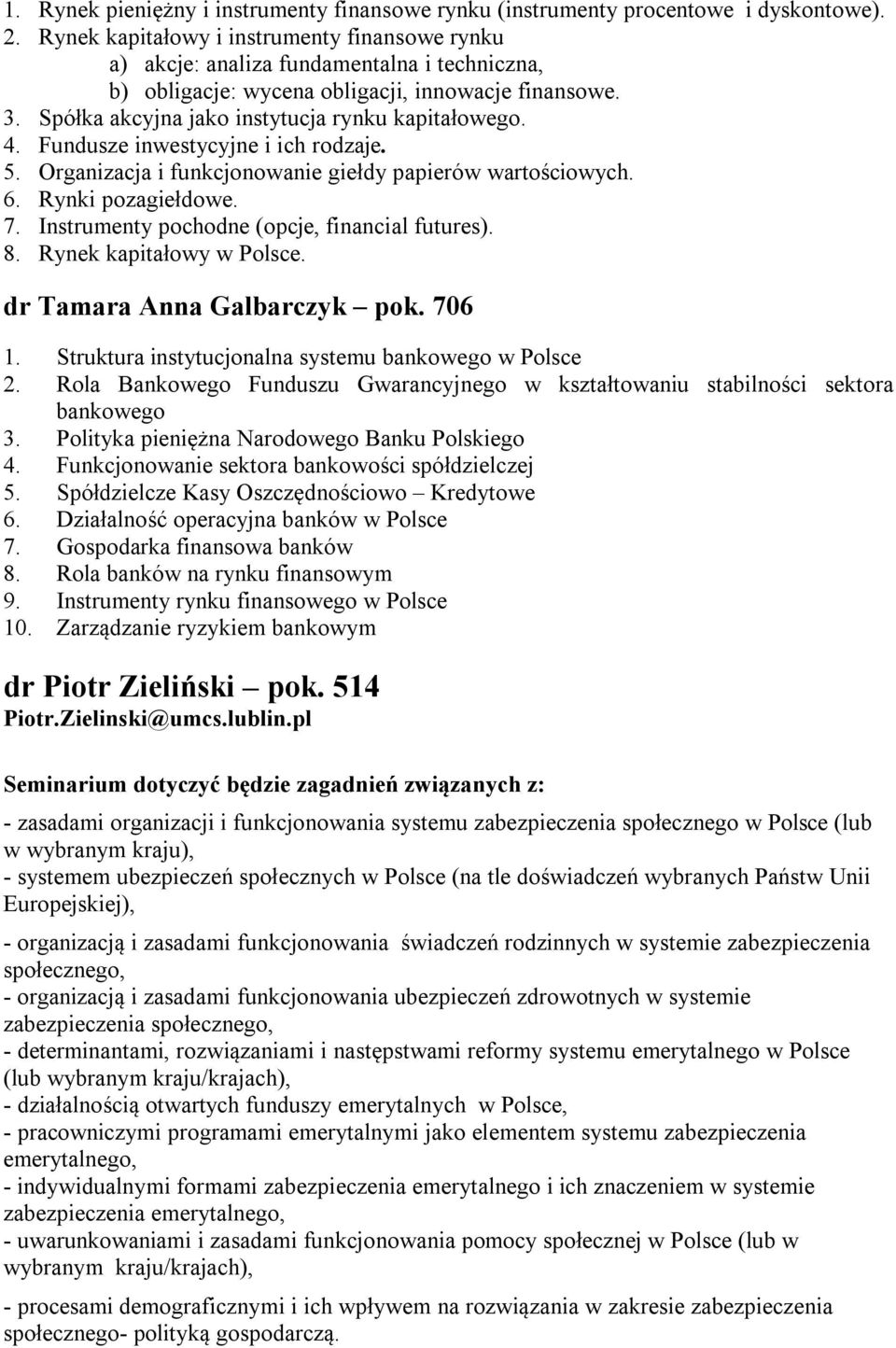 4. Fundusze inwestycyjne i ich rodzaje. 5. Organizacja i funkcjonowanie giełdy papierów wartościowych. 6. Rynki pozagiełdowe. 7. Instrumenty pochodne (opcje, financial futures). 8.