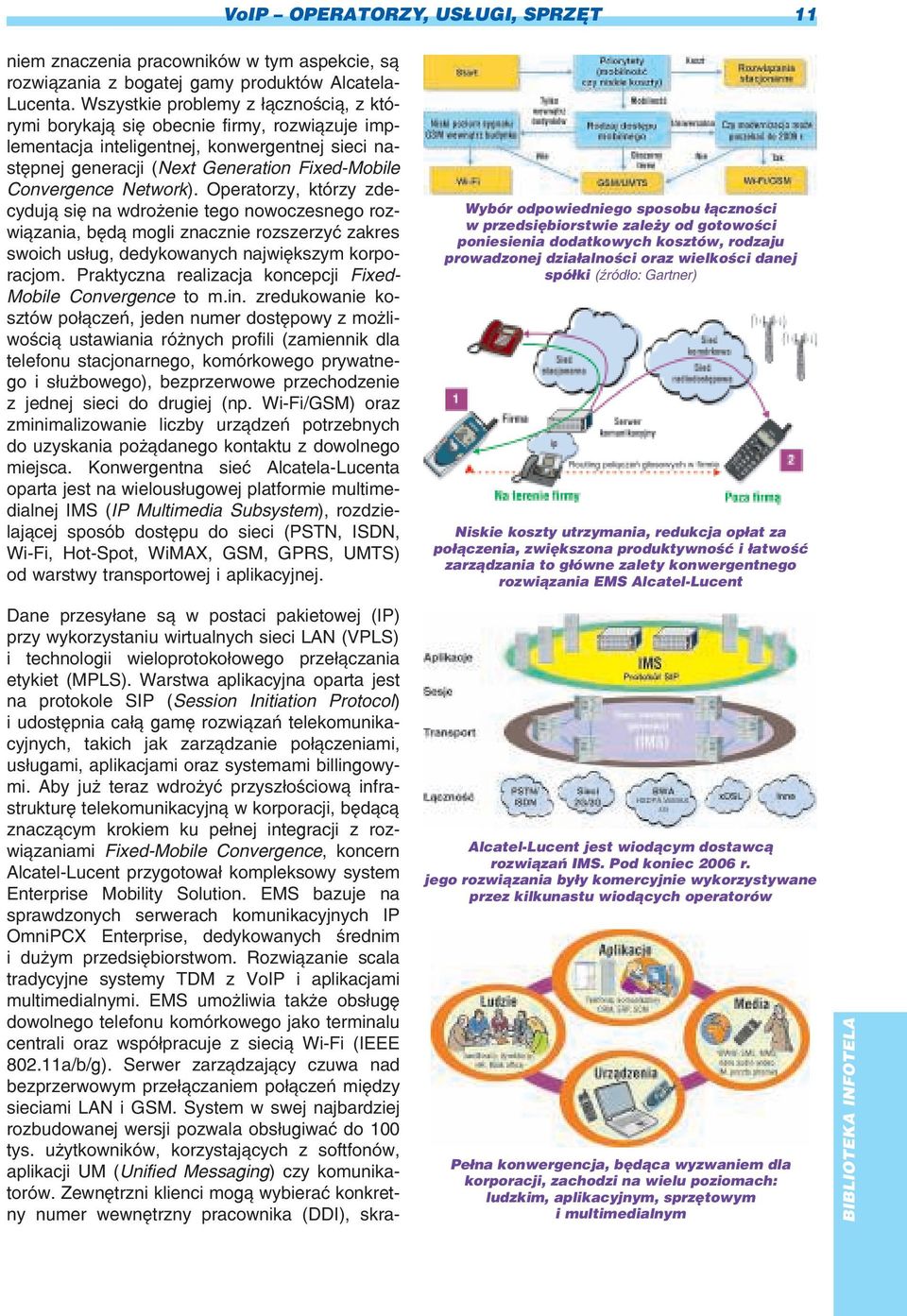 Network). Operatorzy, którzy zdecyduj¹ siê na wdro enie tego nowoczesnego rozwi¹zania, bêd¹ mogli znacznie rozszerzyæ zakres swoich us³ug, dedykowanych najwiêkszym korporacjom.