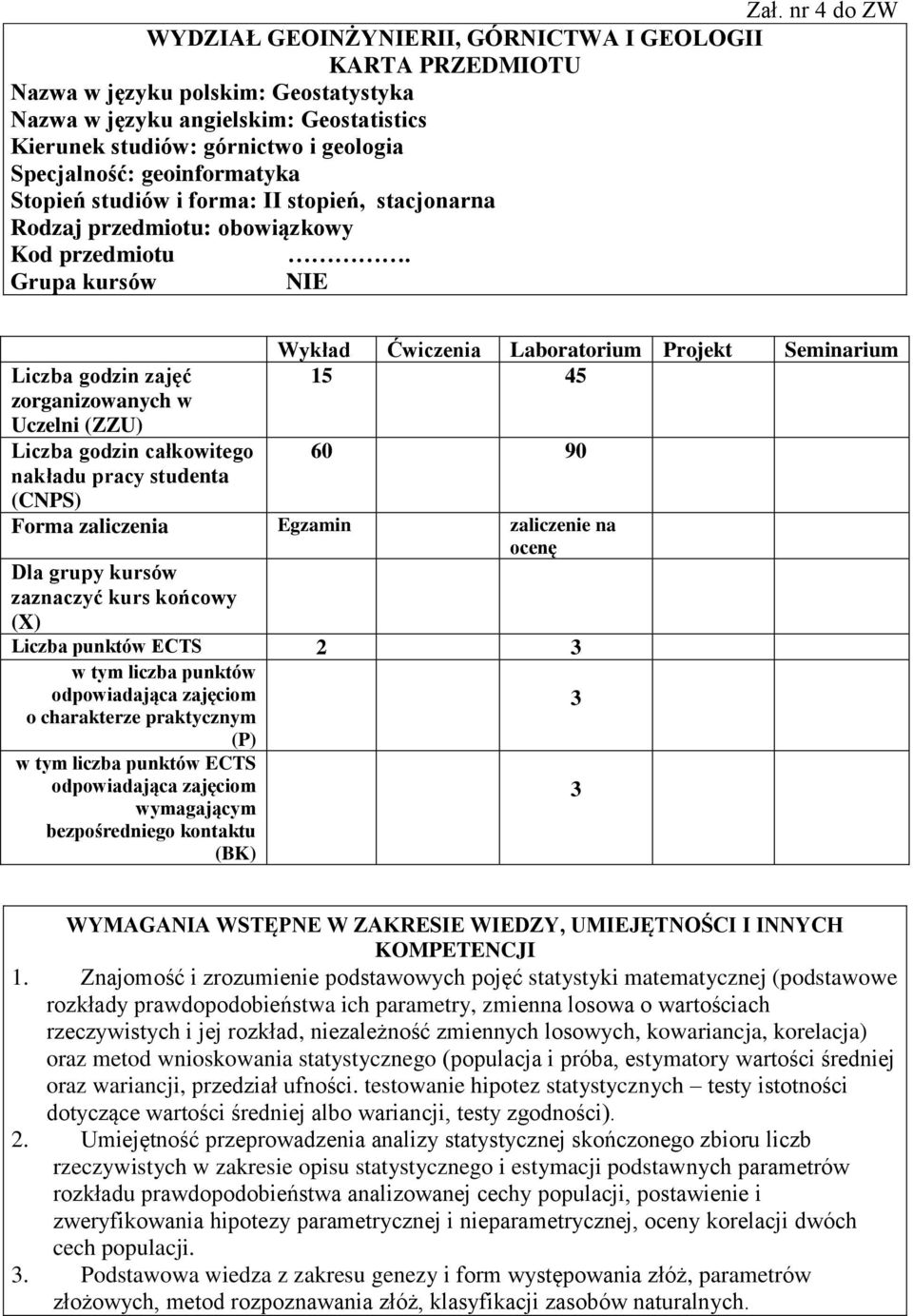 Grupa kursów NIE zajęć zorganizowanych w Uczelni (ZZU) całkowitego nakładu pracy studenta Wykład Ćwiczenia Laboratorium Projekt Seminarium 15 45 60 90 (CNPS) Forma zaliczenia Egzamin zaliczenie na