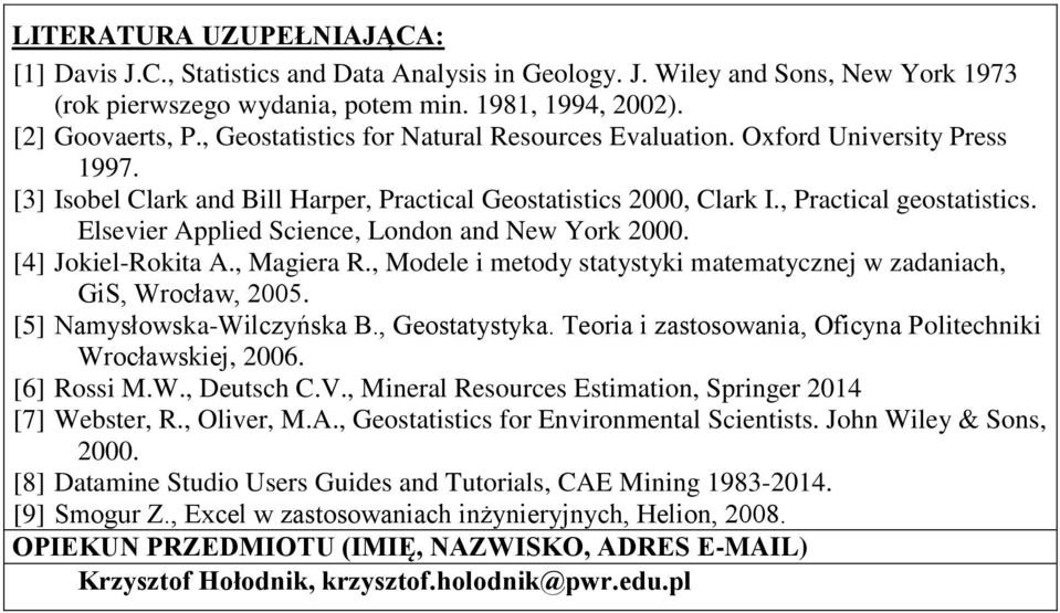 Elsevier Applied Science, London and New York 000. [4] Jokiel-Rokita A., Magiera R., Modele i metody statystyki matematycznej w zadaniach, GiS, Wrocław, 005. [5] Namysłowska-Wilczyńska B.