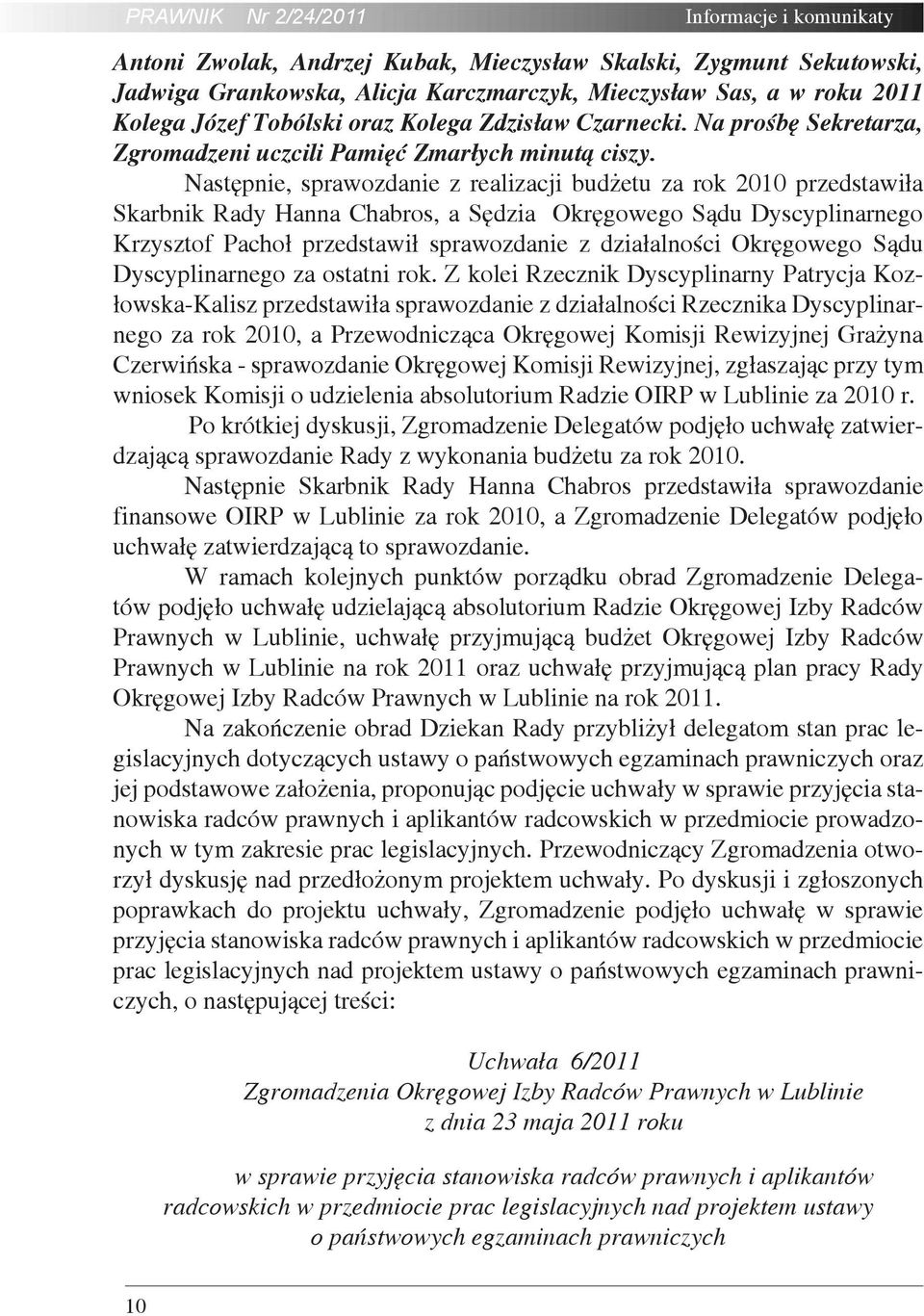 Następnie, sprawozdanie z realizacji budżetu za rok 2010 przedstawiła Skarbnik Rady Hanna Chabros, a Sędzia Okręgowego Sądu Dyscyplinarnego Krzysztof Pachoł przedstawił sprawozdanie z działalności