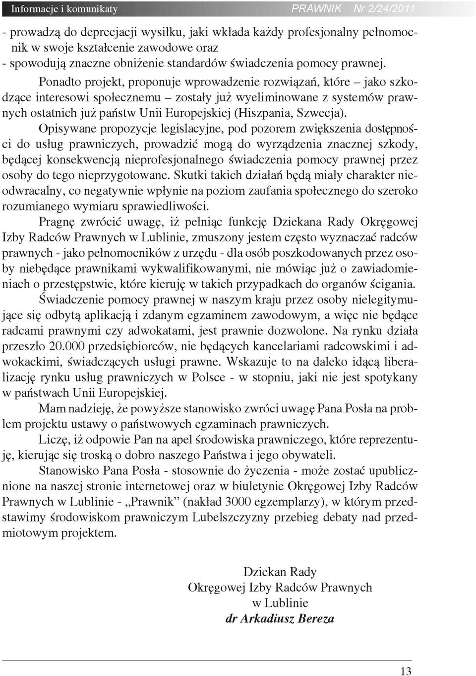 Ponadto projekt, proponuje wprowadzenie rozwiązań, które jako szkodzące interesowi społecznemu zostały już wyeliminowane z systemów prawnych ostatnich już państw Unii Europejskiej (Hiszpania,