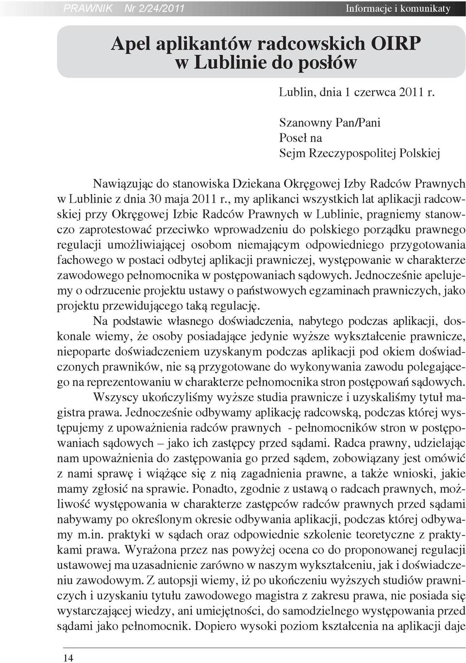 , my aplikanci wszystkich lat aplikacji radcowskiej przy Okręgowej Izbie Radców Prawnych w Lublinie, pragniemy stanowczo zaprotestować przeciwko wprowadzeniu do polskiego porządku prawnego regulacji