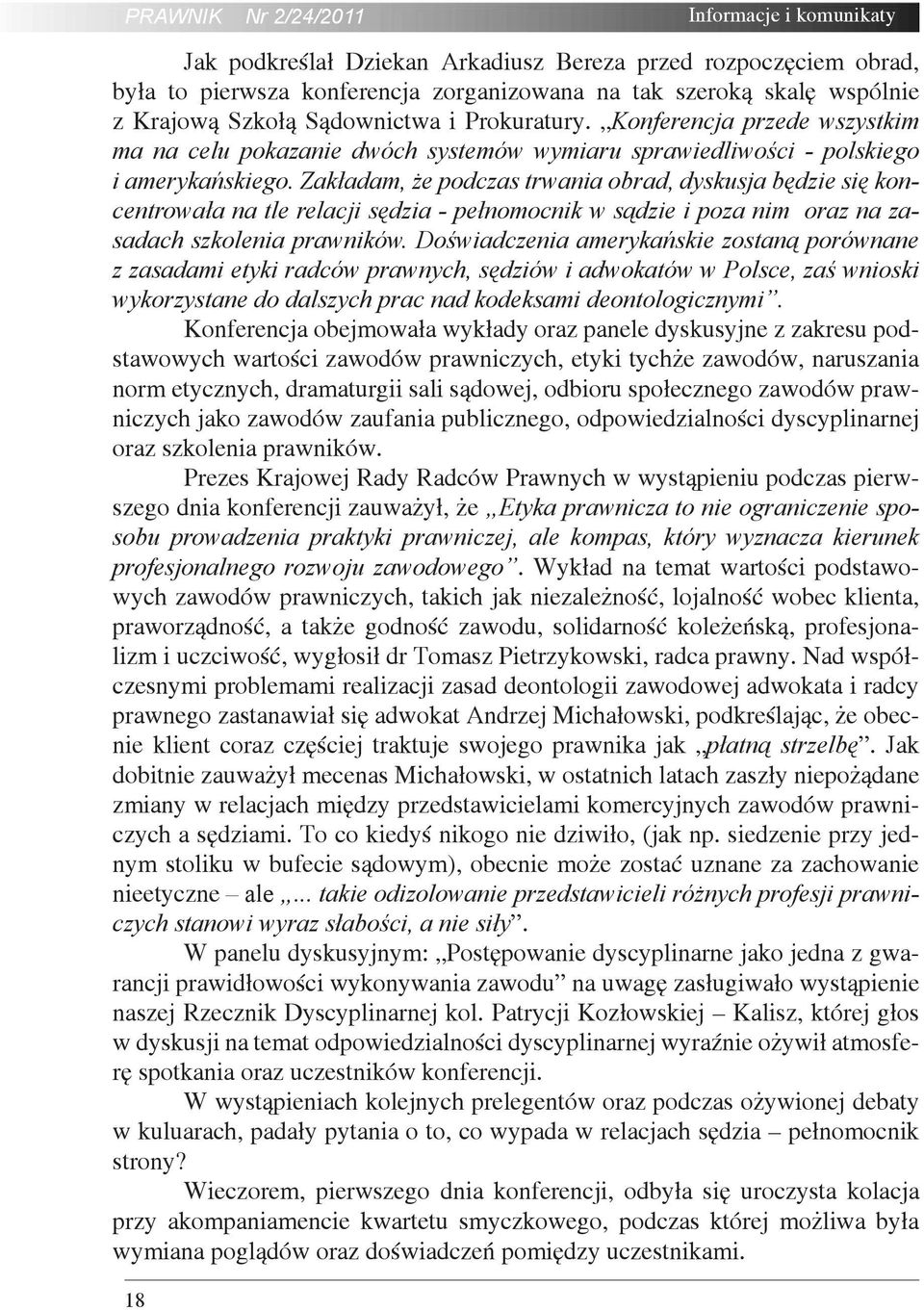 Zakładam, że podczas trwania obrad, dyskusja będzie się koncentrowała na tle relacji sędzia - pełnomocnik w sądzie i poza nim oraz na zasadach szkolenia prawników.