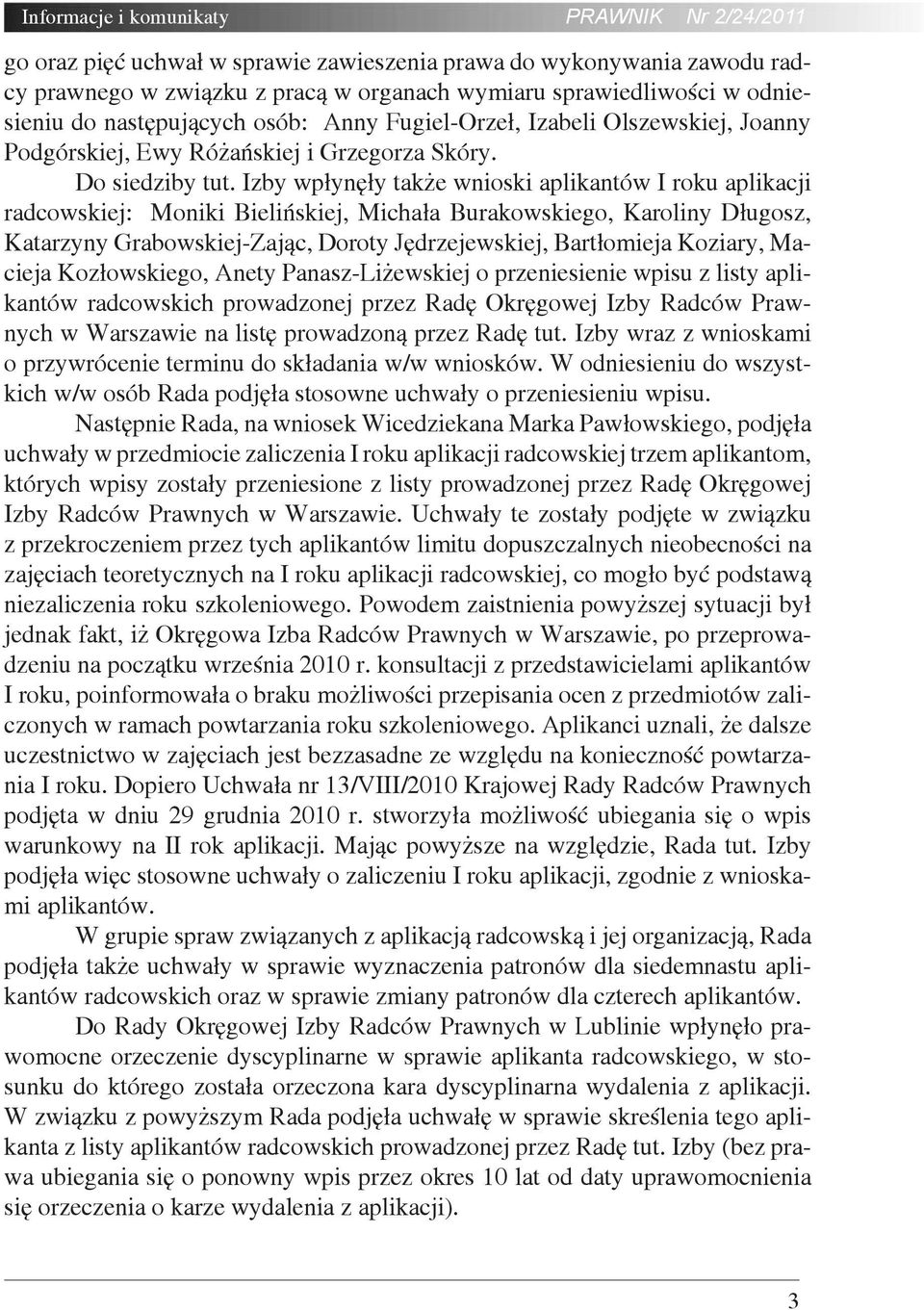 Izby wpłynęły także wnioski aplikantów I roku aplikacji radcowskiej: Moniki Bielińskiej, Michała Burakowskiego, Karoliny Długosz, Katarzyny Grabowskiej-Zając, Doroty Jędrzejewskiej, Bartłomieja