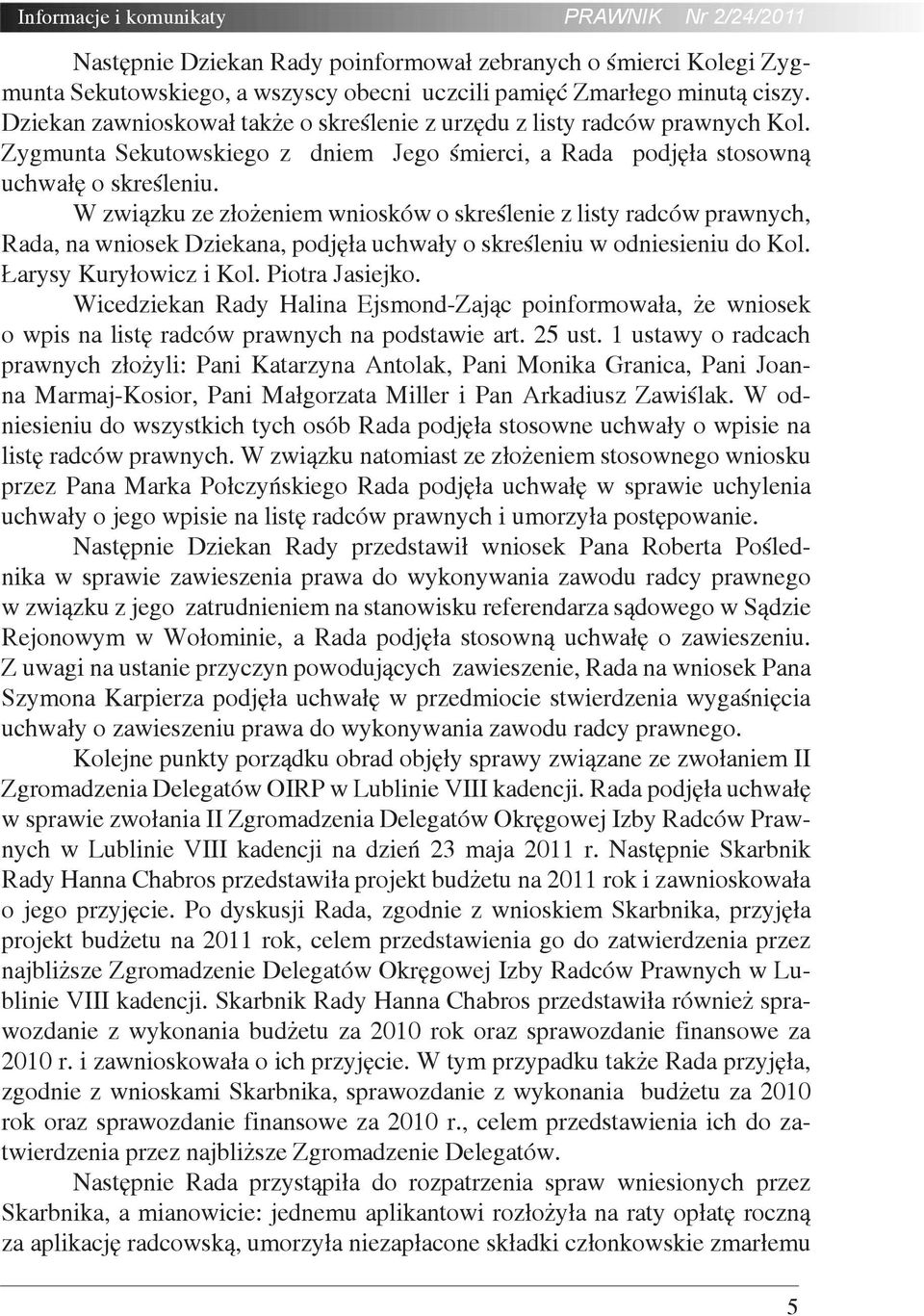 W związku ze złożeniem wniosków o skreślenie z listy radców prawnych, Rada, na wniosek Dziekana, podjęła uchwały o skreśleniu w odniesieniu do Kol. Łarysy Kuryłowicz i Kol. Piotra Jasiejko.