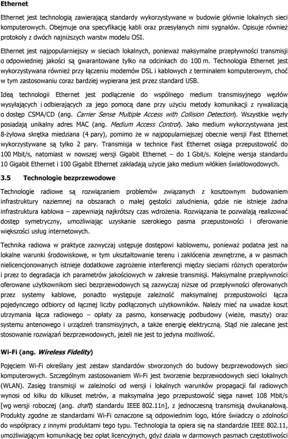 Ethernet jest najpopularniejszy w sieciach lokalnych, poniewaŝ maksymalne przepływności transmisji o odpowiedniej jakości są gwarantowane tylko na odcinkach do 100 m.