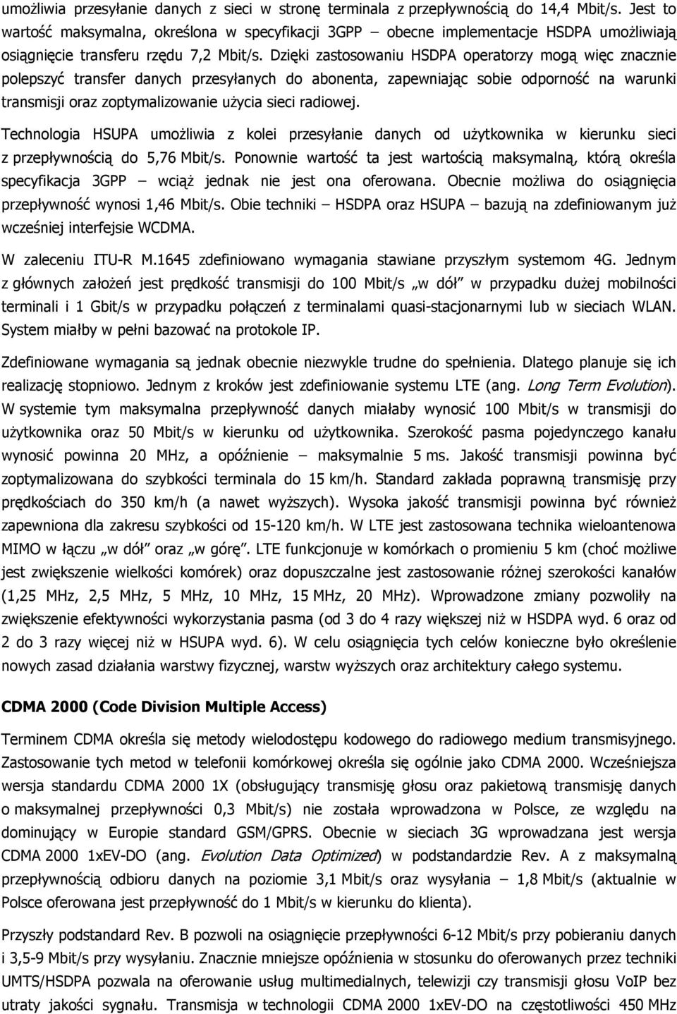 Dzięki zastosowaniu HSDPA operatorzy mogą więc znacznie polepszyć transfer danych przesyłanych do abonenta, zapewniając sobie odporność na warunki transmisji oraz zoptymalizowanie uŝycia sieci