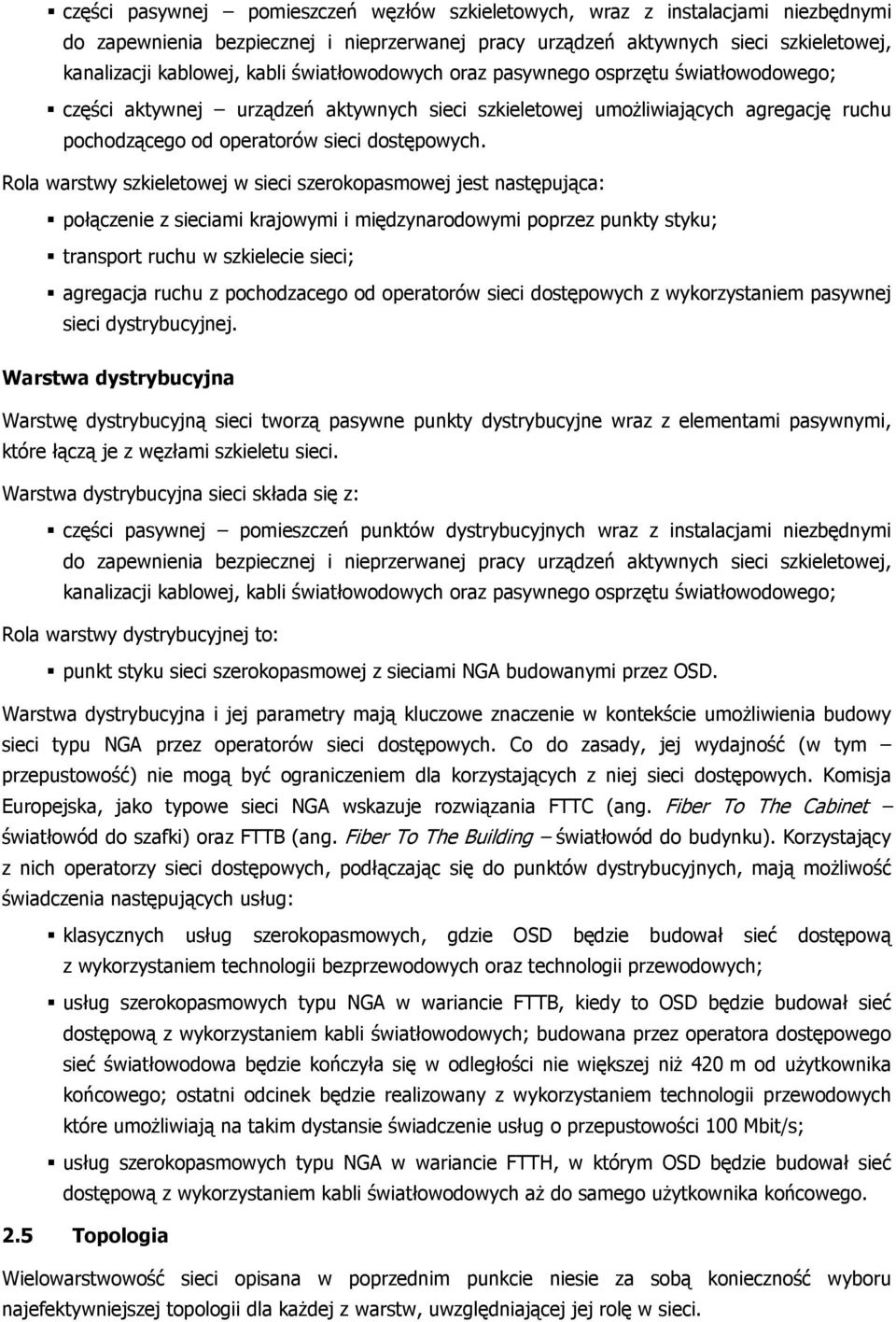 Rola warstwy szkieletowej w sieci szerokopasmowej jest następująca: połączenie z sieciami krajowymi i międzynarodowymi poprzez punkty styku; transport ruchu w szkielecie sieci; agregacja ruchu z