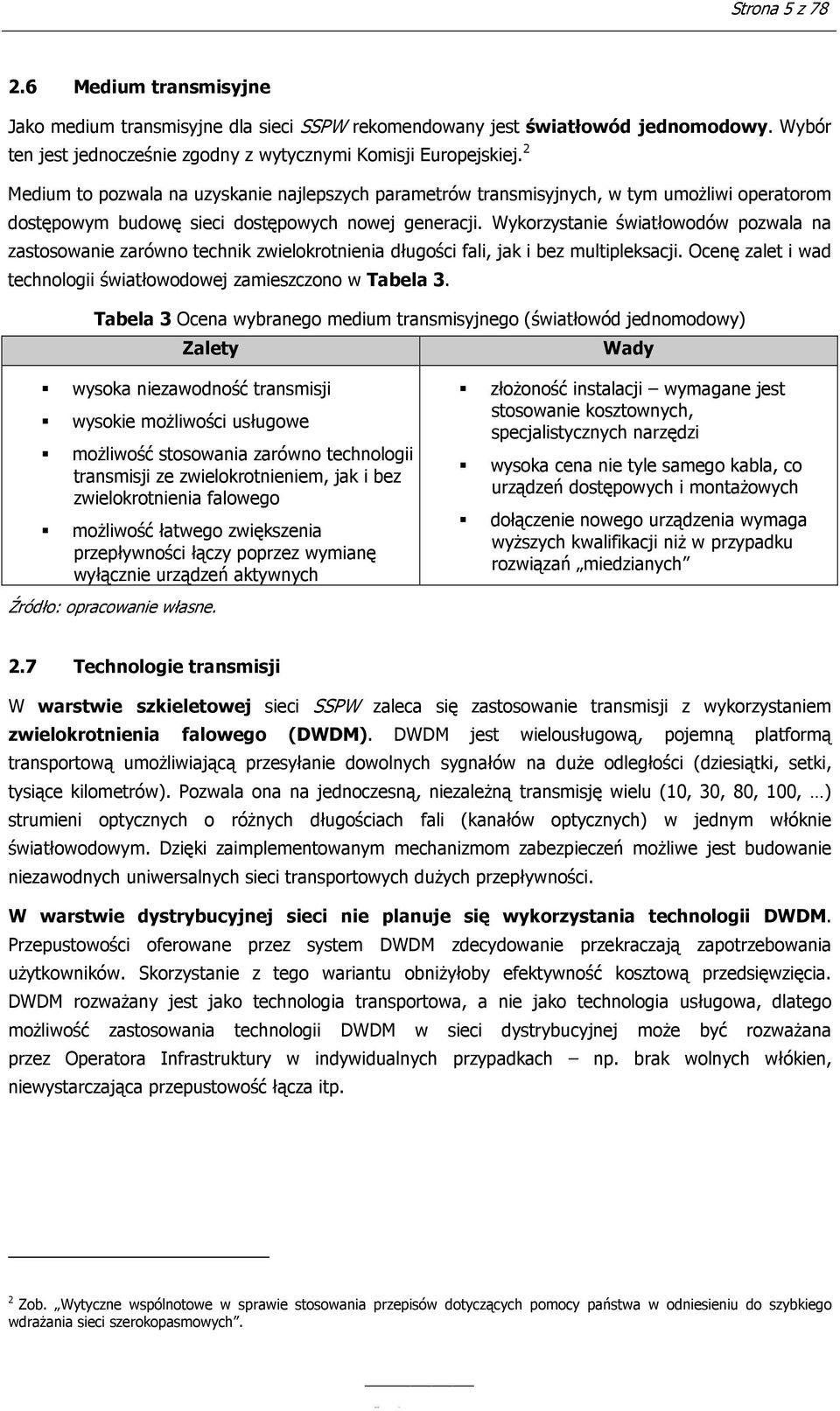 Wykorzystanie światłowodów pozwala na zastosowanie zarówno technik zwielokrotnienia długości fali, jak i bez multipleksacji. Ocenę zalet i wad technologii światłowodowej zamieszczono w Tabela 3.