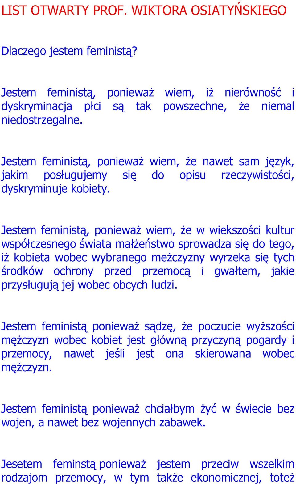 Jestem feministą, ponieważ wiem, że w wiekszości kultur współczesnego świata małżeństwo sprowadza się do tego, iż kobieta wobec wybranego meżczyzny wyrzeka się tych środków ochrony przed przemocą i