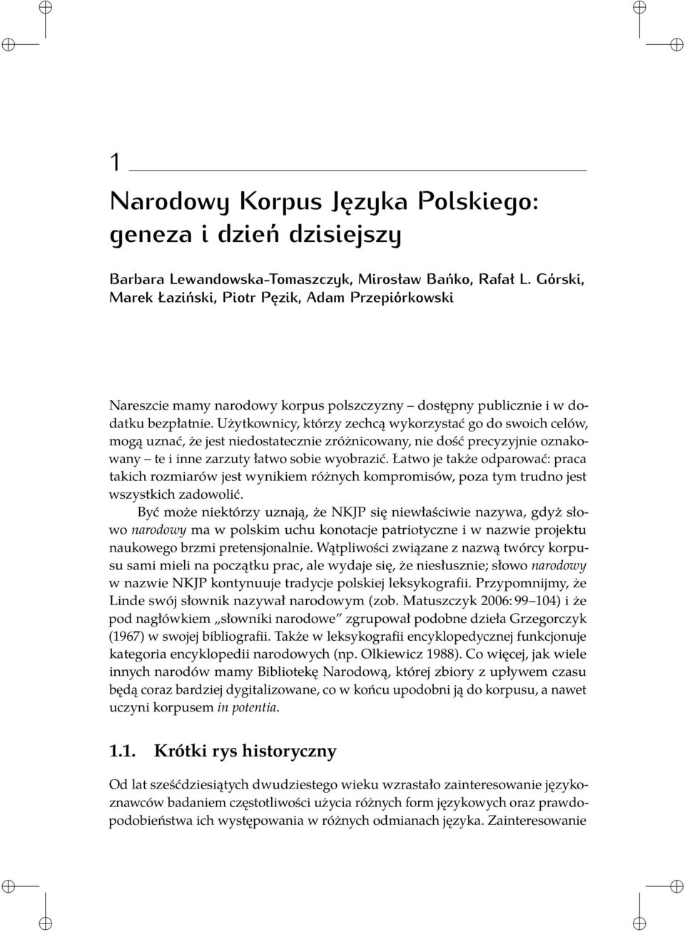 Użytkownicy, którzy zechcą wykorzystać go do swoich celów, mogą uznać, że jest niedostatecznie zróżnicowany, nie dość precyzyjnie oznakowany te i inne zarzuty łatwo sobie wyobrazić.