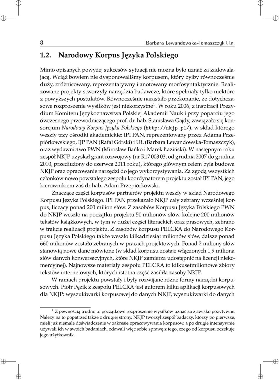 Realizowane projekty stworzyły narzędzia badawcze, które spełniały tylko niektóre z powyższych postulatów.