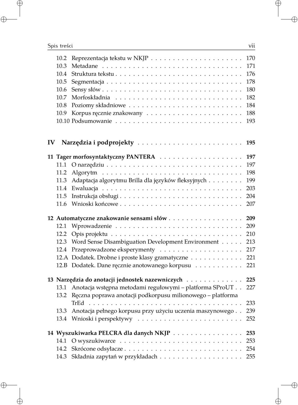 9 Korpus ręcznie znakowany...................... 188 10.10 Podsumowanie............................. 193 IV Narzędzia i podprojekty........................ 195 11 Tager morfosyntaktyczny PANTERA.