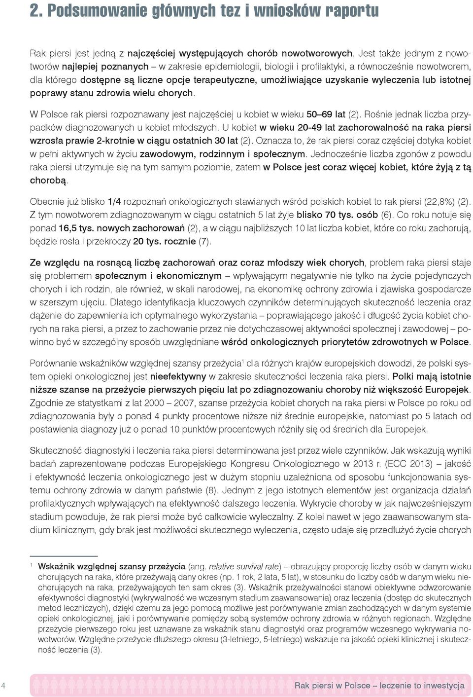 uzyskanie wyleczenia lub istotnej poprawy stanu zdrowia wielu chorych. W Polsce rak piersi rozpoznawany jest najczęściej u kobiet w wieku 50 69 lat (2).