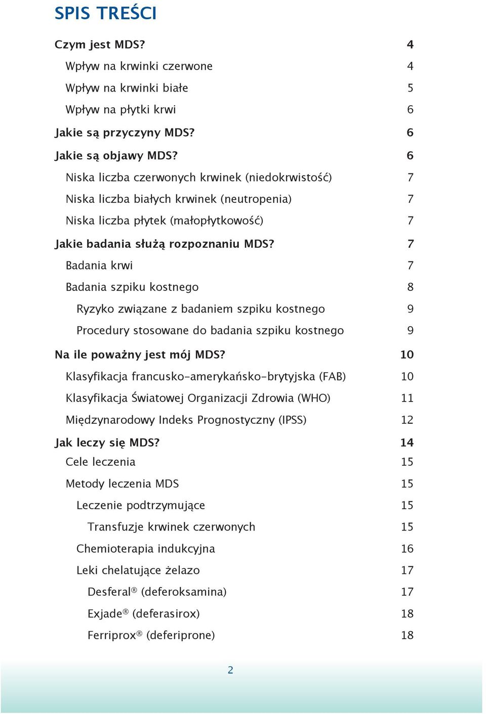 7 Badania krwi 7 Badania szpiku kostnego 8 Ryzyko związane z badaniem szpiku kostnego 9 Procedury stosowane do badania szpiku kostnego 9 Na ile poważny jest mój MDS?