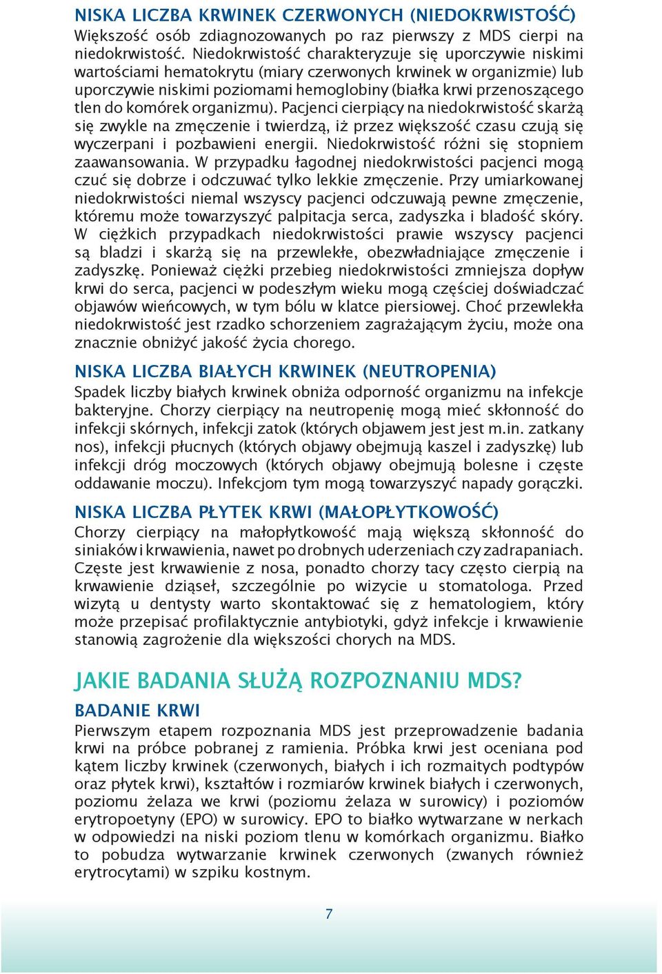 komórek organizmu). Pacjenci cierpiący na niedokrwistość skarżą się zwykle na zmęczenie i twierdzą, iż przez większość czasu czują się wyczerpani i pozbawieni energii.