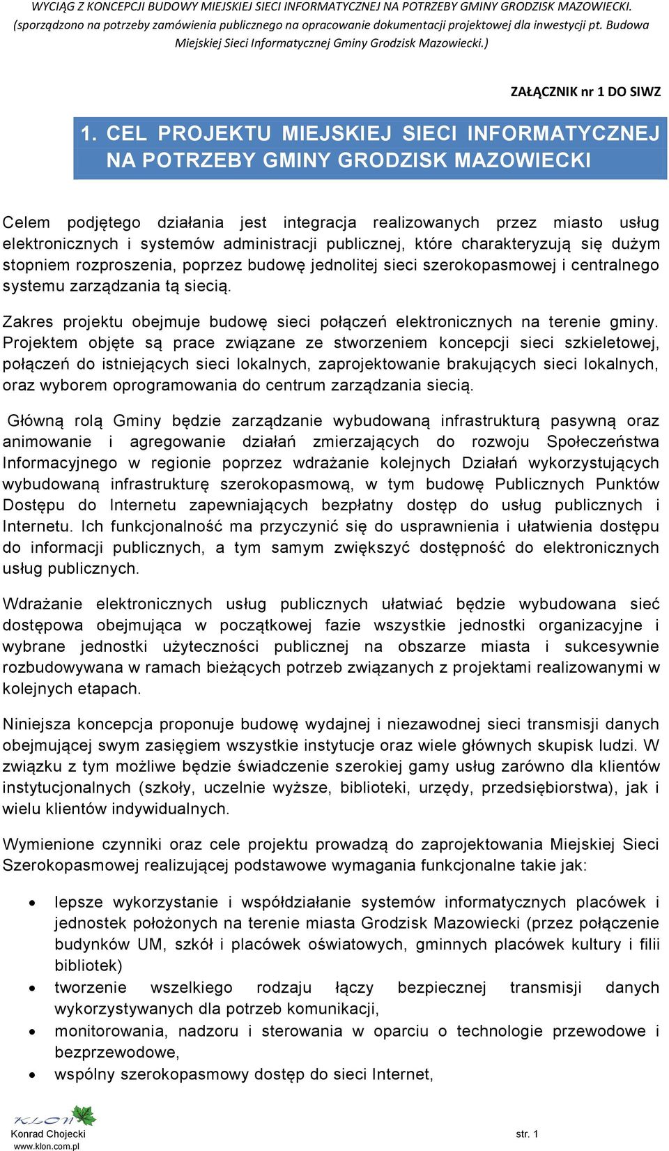 publicznej, które charakteryzują się dużym stopniem rozproszenia, poprzez budowę jednolitej sieci szerokopasmowej i centralnego systemu zarządzania tą siecią.