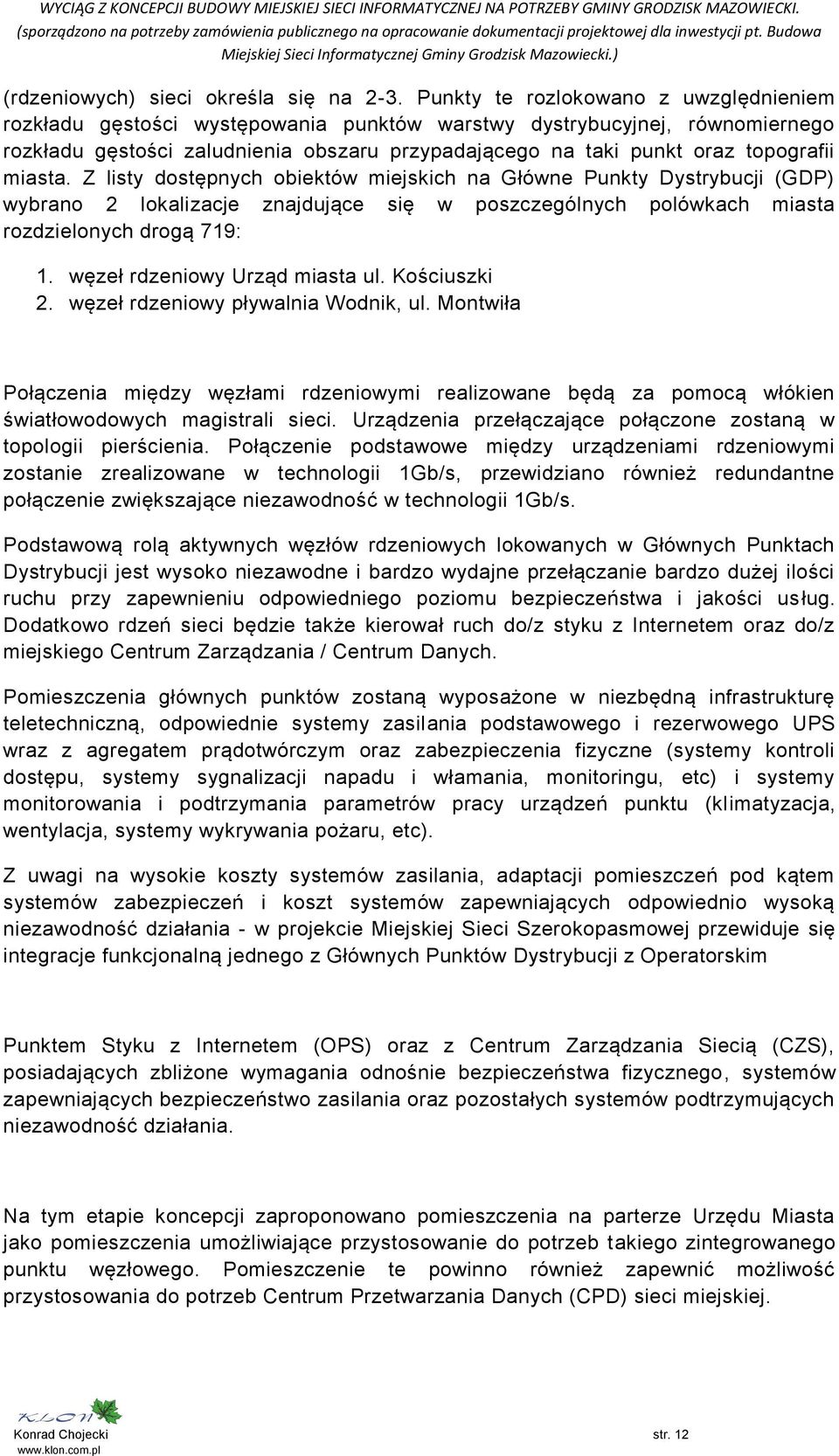 miasta. Z listy dostępnych obiektów miejskich na Główne Punkty Dystrybucji (GDP) wybrano 2 lokalizacje znajdujące się w poszczególnych polówkach miasta rozdzielonych drogą 719: 1.