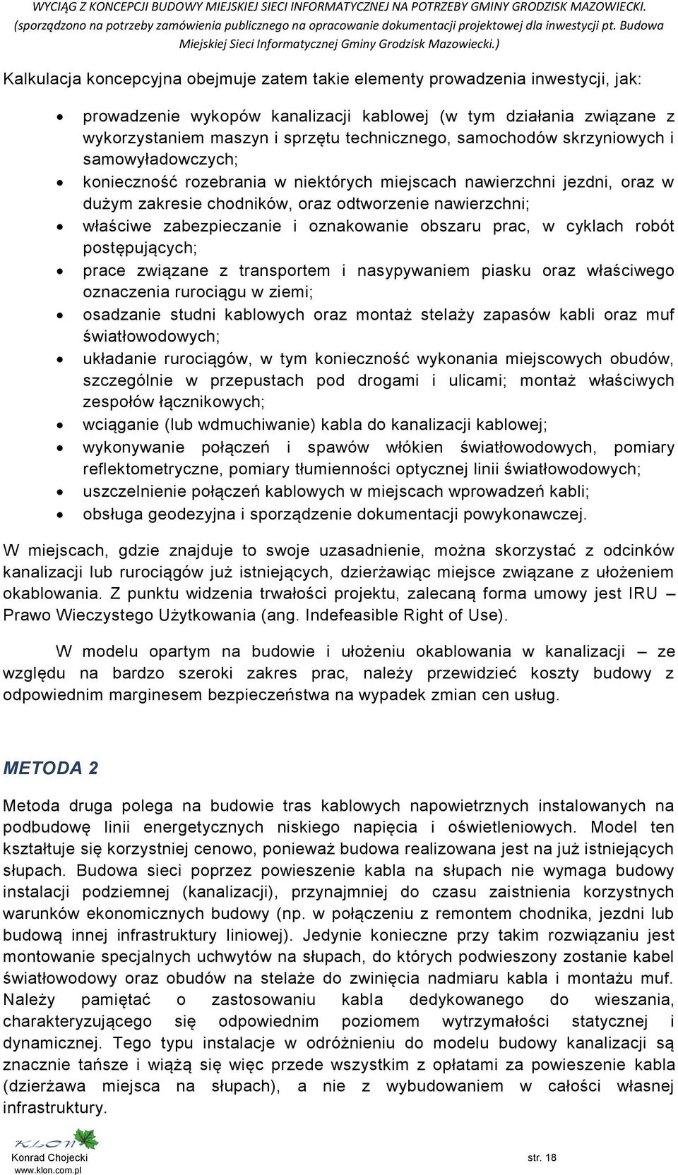 oznakowanie obszaru prac, w cyklach robót postępujących; prace związane z transportem i nasypywaniem piasku oraz właściwego oznaczenia rurociągu w ziemi; osadzanie studni kablowych oraz montaż