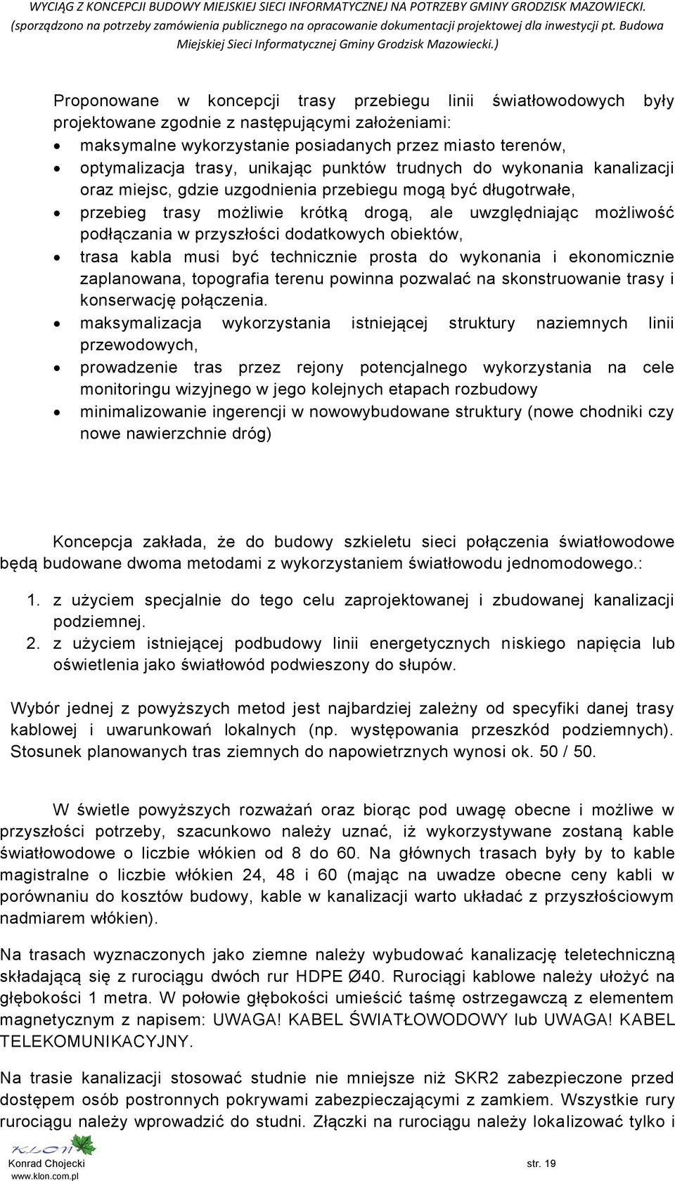 przyszłości dodatkowych obiektów, trasa kabla musi być technicznie prosta do wykonania i ekonomicznie zaplanowana, topografia terenu powinna pozwalać na skonstruowanie trasy i konserwację połączenia.