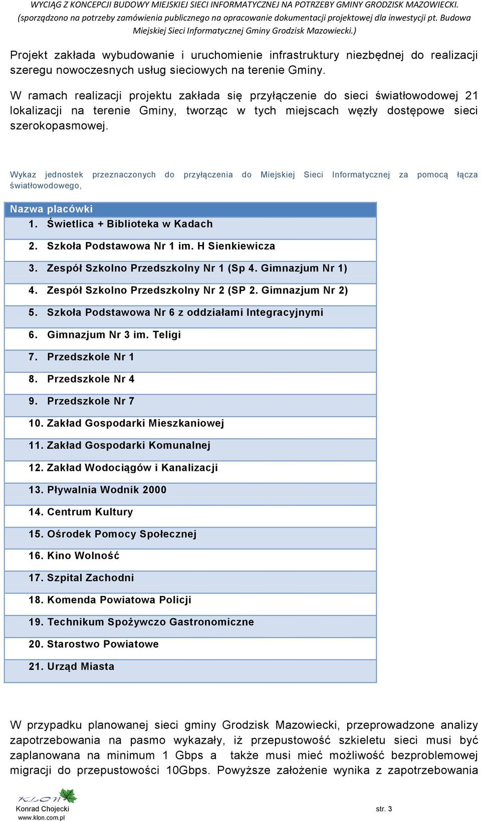 Wykaz jednostek przeznaczonych do przyłączenia do Miejskiej Sieci Informatycznej za pomocą łącza światłowodowego, Nazwa placówki 1. Świetlica + Biblioteka w Kadach 2. Szkoła Podstawowa Nr 1 im.