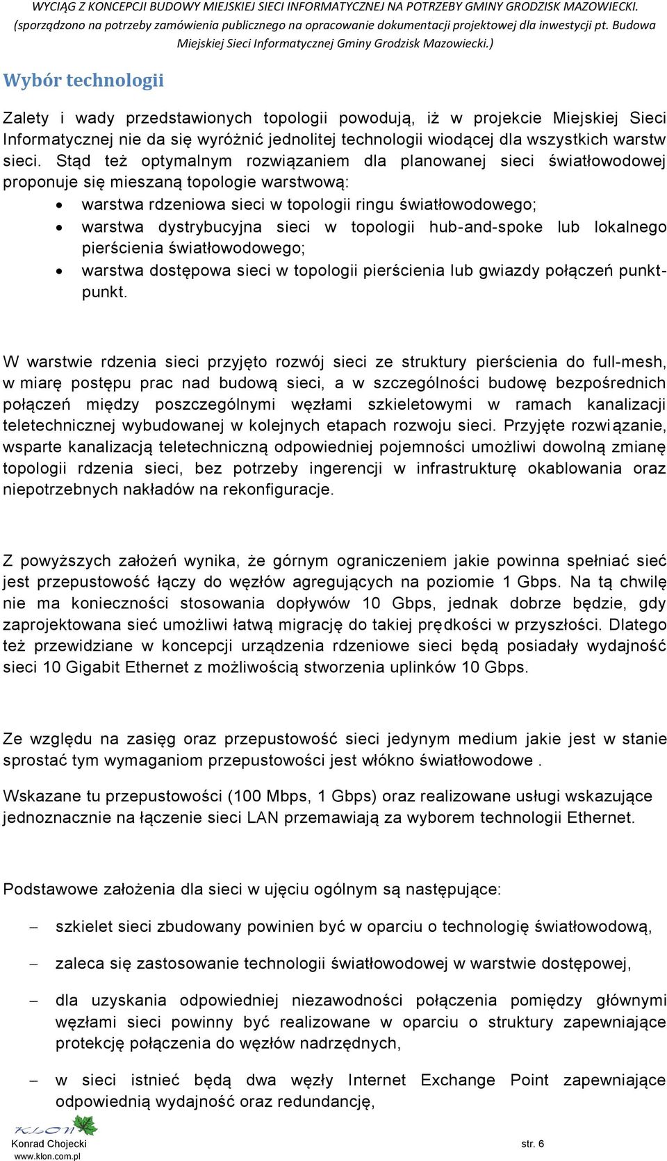 w topologii hub-and-spoke lub lokalnego pierścienia światłowodowego; warstwa dostępowa sieci w topologii pierścienia lub gwiazdy połączeń punktpunkt.