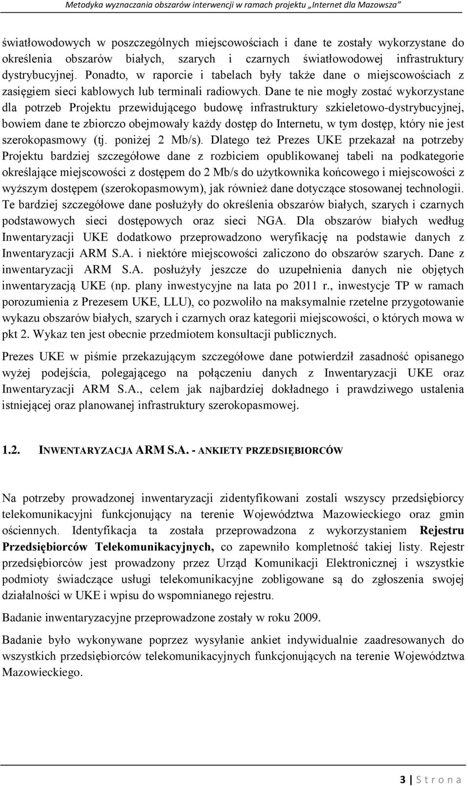 Dane te nie mogły zostać wykorzystane dla potrzeb Projektu przewidującego budowę infrastruktury szkieletowo-dystrybucyjnej, bowiem dane te zbiorczo obejmowały każdy dostęp do Internetu, w tym dostęp,